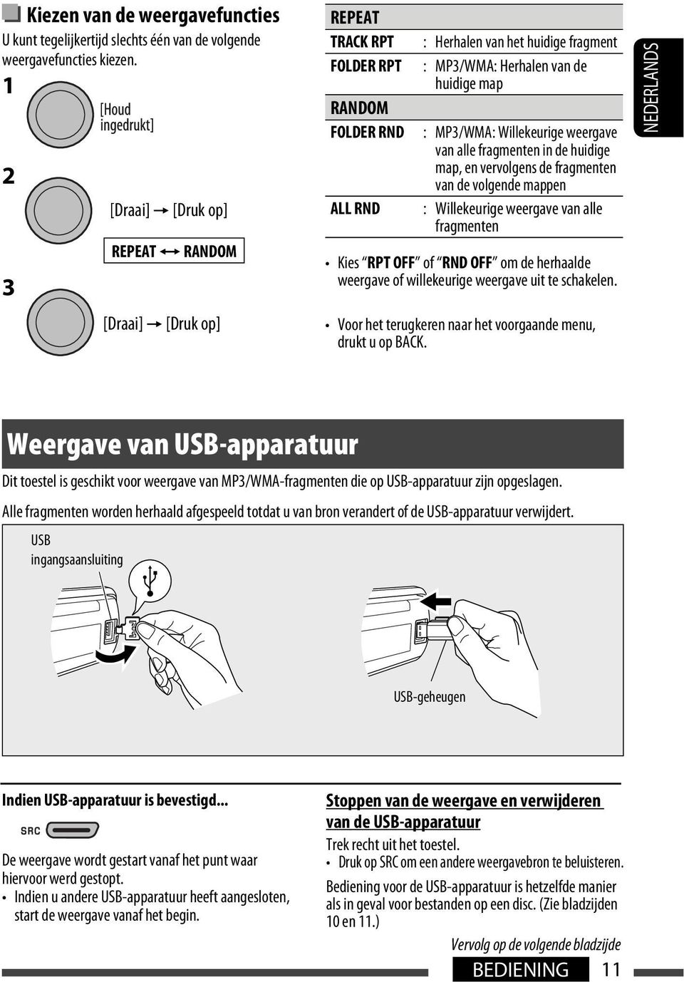 MP3/WMA: Willekeurige weergave van alle fragmenten in de huidige map, en vervolgens de fragmenten van de volgende mappen : Willekeurige weergave van alle fragmenten Kies RPT OFF of RND OFF om de
