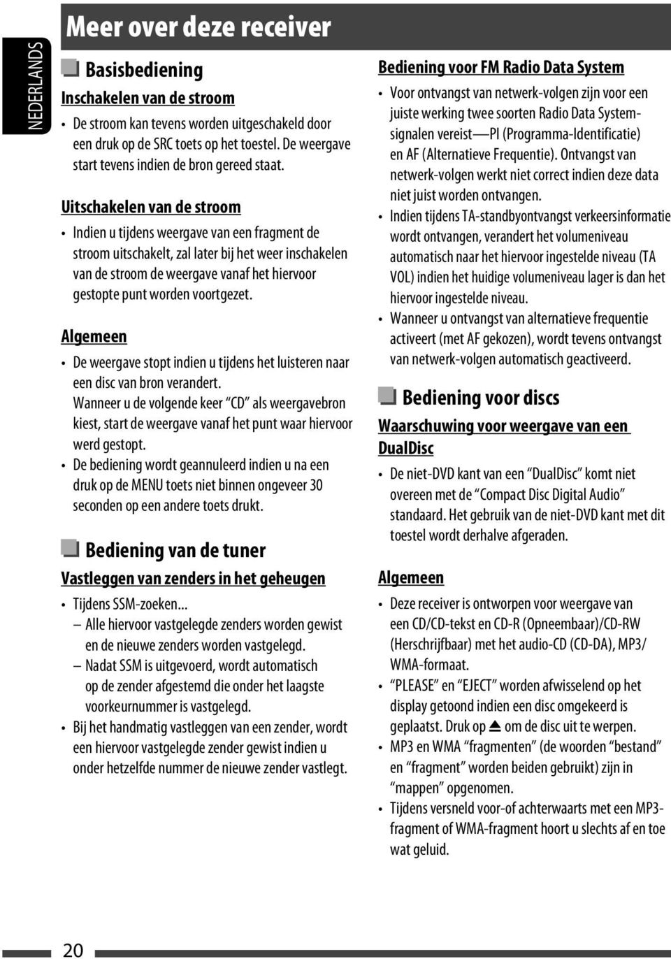 Uitschakelen van de stroom Indien u tijdens weergave van een fragment de stroom uitschakelt, zal later bij het weer inschakelen van de stroom de weergave vanaf het hiervoor gestopte punt worden