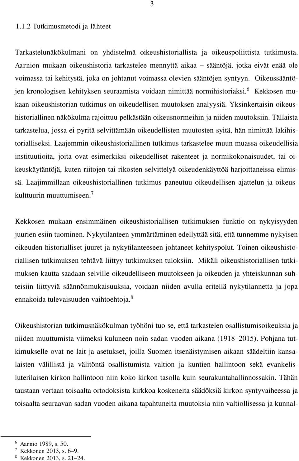 Oikeussääntöjen kronologisen kehityksen seuraamista voidaan nimittää normihistoriaksi. 6 Kekkosen mukaan oikeushistorian tutkimus on oikeudellisen muutoksen analyysiä.