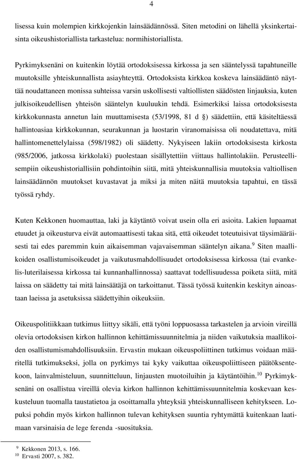 Ortodoksista kirkkoa koskeva lainsäädäntö näyttää noudattaneen monissa suhteissa varsin uskollisesti valtiollisten säädösten linjauksia, kuten julkisoikeudellisen yhteisön sääntelyn kuuluukin tehdä.