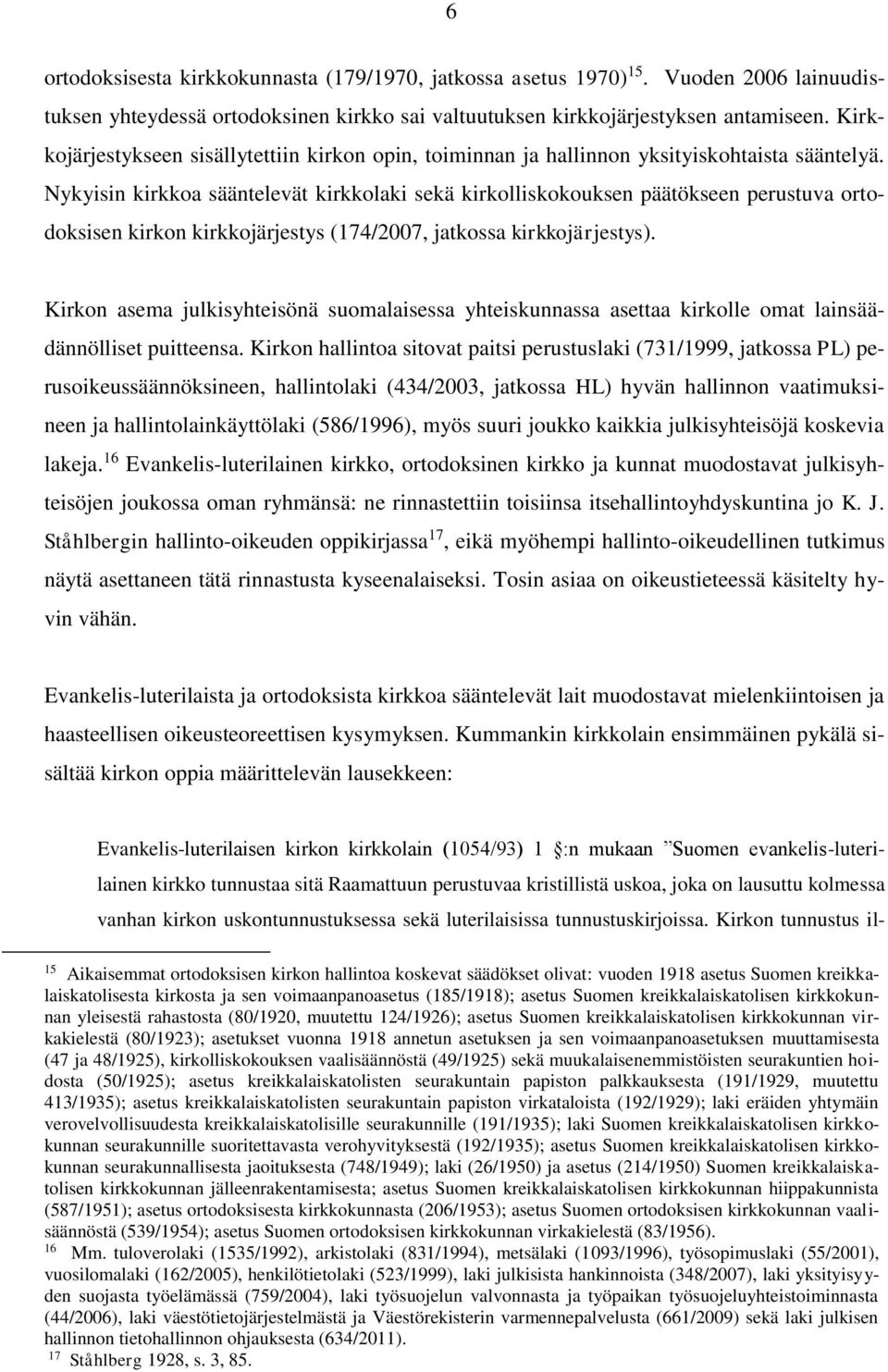 Nykyisin kirkkoa sääntelevät kirkkolaki sekä kirkolliskokouksen päätökseen perustuva ortodoksisen kirkon kirkkojärjestys (174/2007, jatkossa kirkkojärjestys).