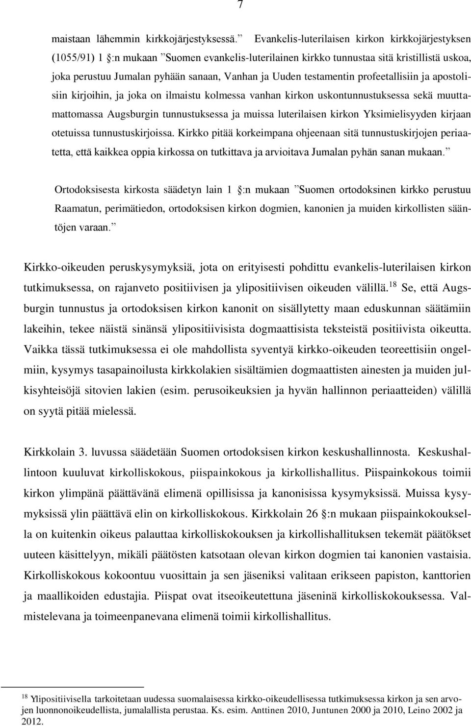 testamentin profeetallisiin ja apostolisiin kirjoihin, ja joka on ilmaistu kolmessa vanhan kirkon uskontunnustuksessa sekä muuttamattomassa Augsburgin tunnustuksessa ja muissa luterilaisen kirkon