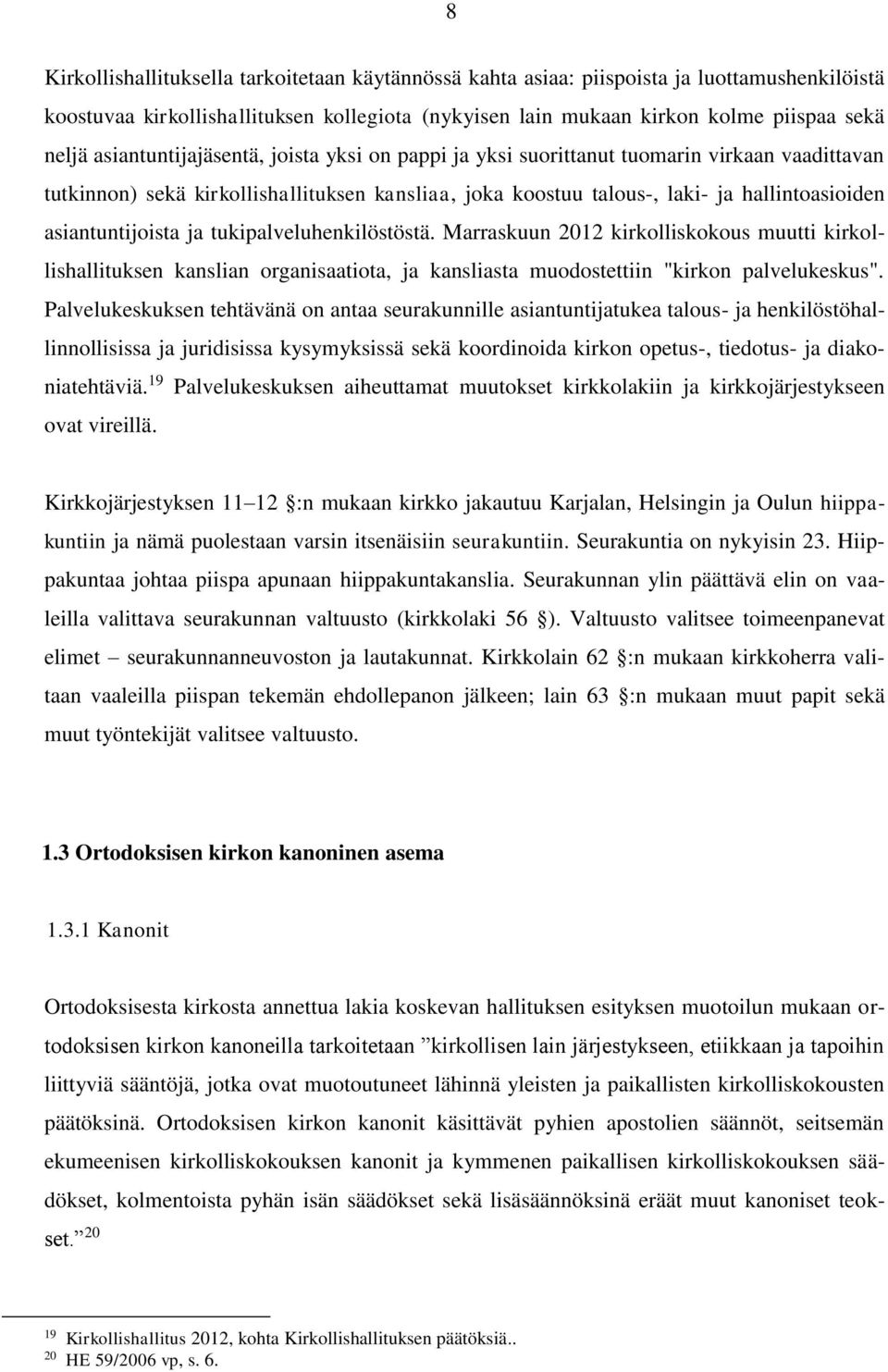 asiantuntijoista ja tukipalveluhenkilöstöstä. Marraskuun 2012 kirkolliskokous muutti kirkollishallituksen kanslian organisaatiota, ja kansliasta muodostettiin "kirkon palvelukeskus".