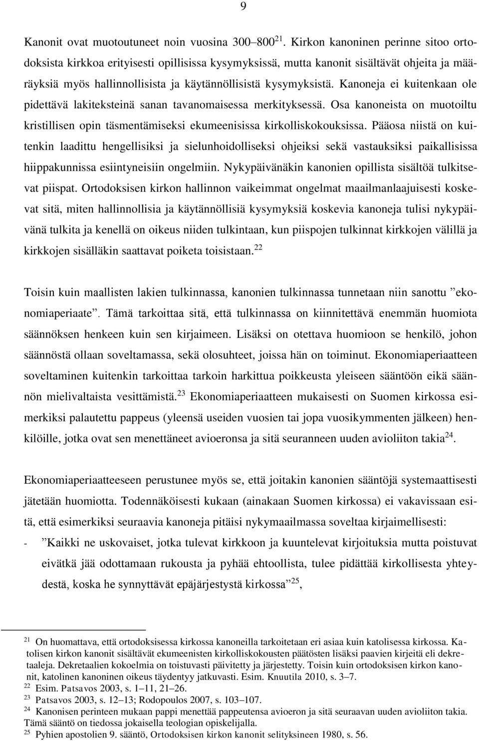 Kanoneja ei kuitenkaan ole pidettävä lakiteksteinä sanan tavanomaisessa merkityksessä. Osa kanoneista on muotoiltu kristillisen opin täsmentämiseksi ekumeenisissa kirkolliskokouksissa.