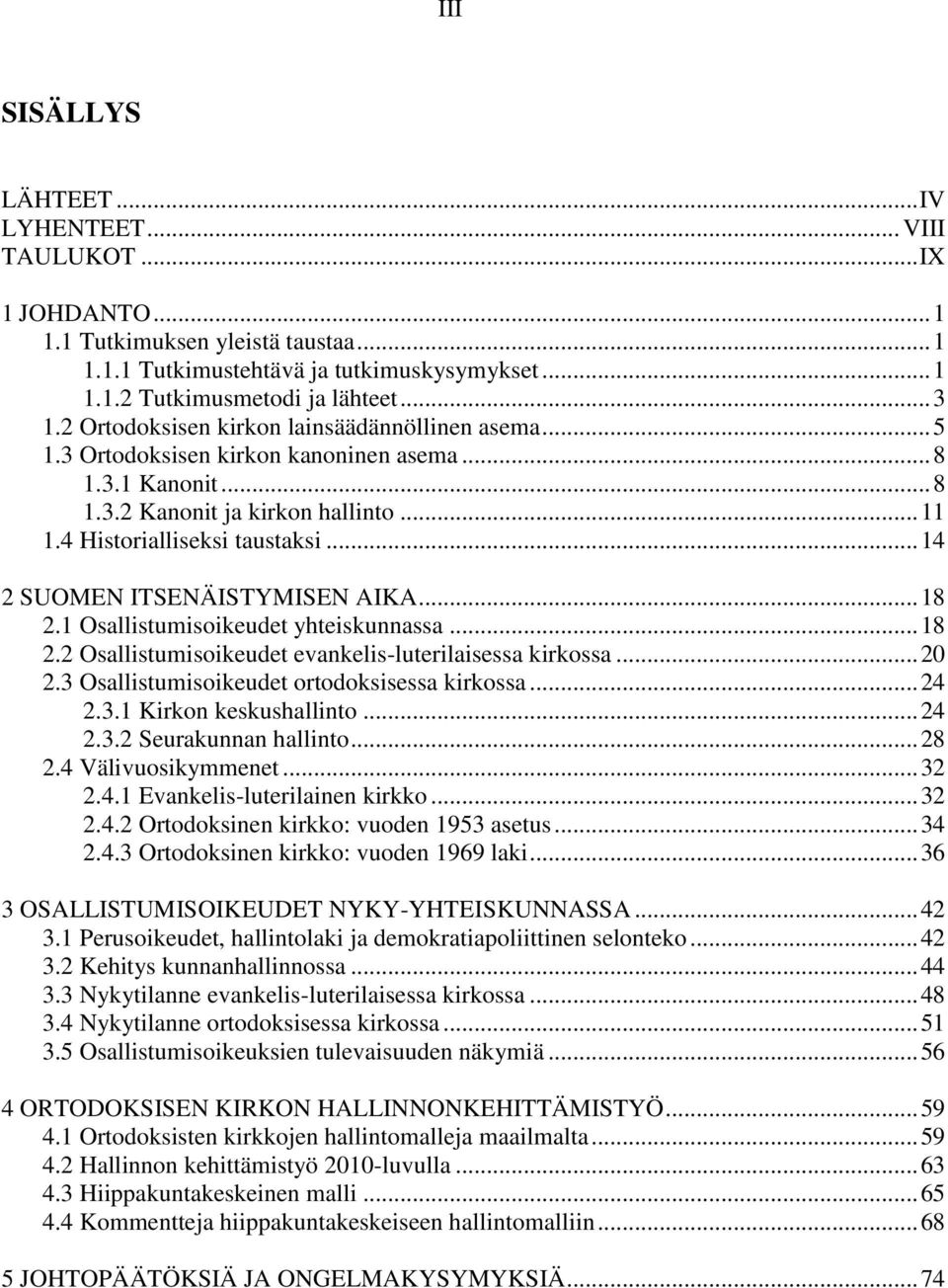 .. 14 2 SUOMEN ITSENÄISTYMISEN AIKA... 18 2.1 Osallistumisoikeudet yhteiskunnassa... 18 2.2 Osallistumisoikeudet evankelis-luterilaisessa kirkossa... 20 2.