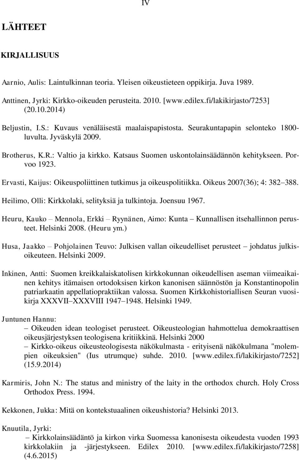 Ervasti, Kaijus: Oikeuspoliittinen tutkimus ja oikeuspolitiikka. Oikeus 2007(36); 4: 382 388. Heilimo, Olli: Kirkkolaki, selityksiä ja tulkintoja. Joensuu 1967.