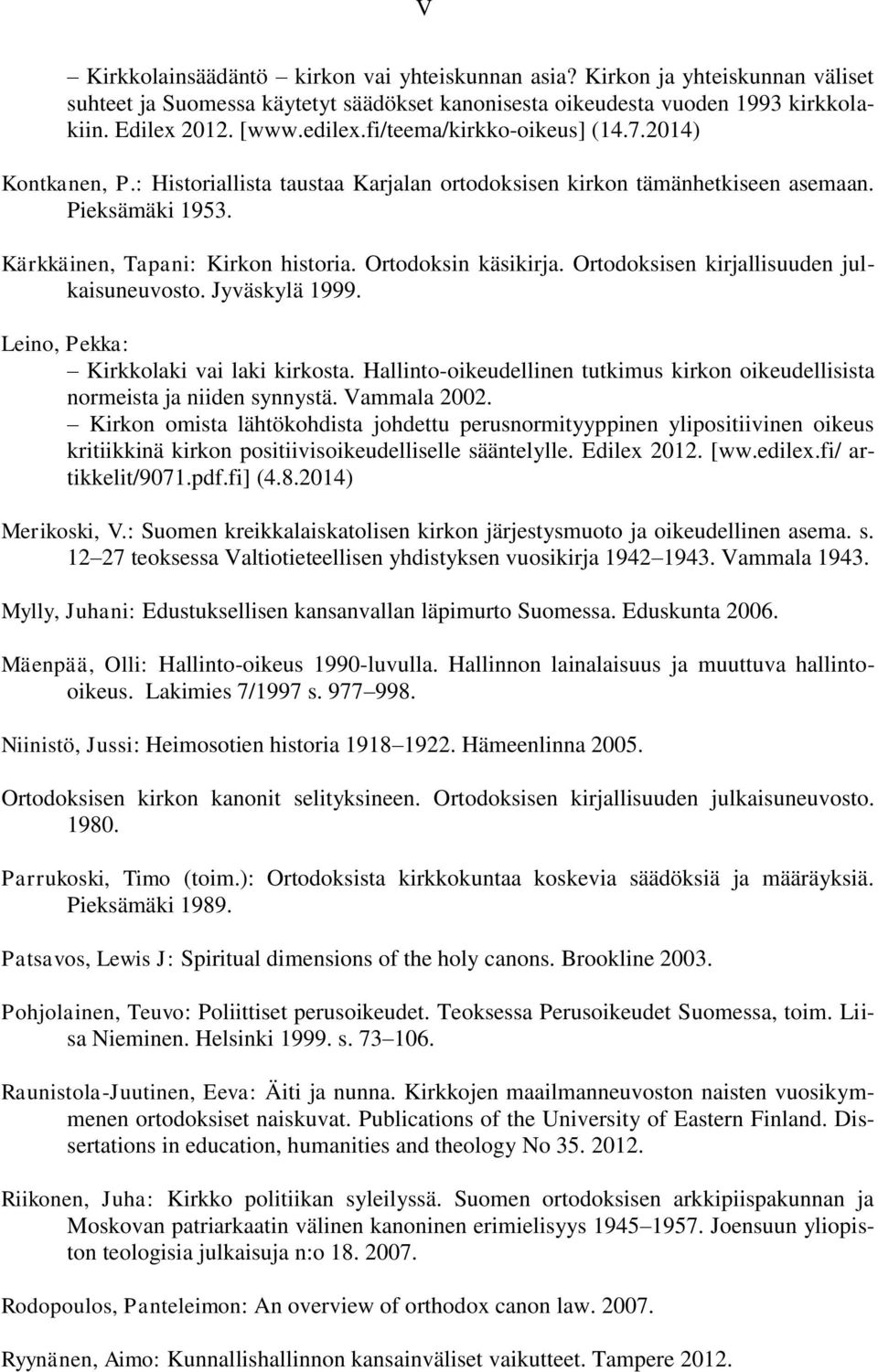 Ortodoksin käsikirja. Ortodoksisen kirjallisuuden julkaisuneuvosto. Jyväskylä 1999. Leino, Pekka: Kirkkolaki vai laki kirkosta.