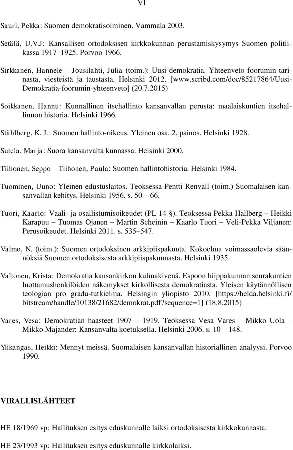 com/doc/85217864/uusi- Demokratia-foorumin-yhteenveto] (20.7.2015) Soikkanen, Hannu: Kunnallinen itsehallinto kansanvallan perusta: maalaiskuntien itsehallinnon historia. Helsinki 1966. Ståhlberg, K.