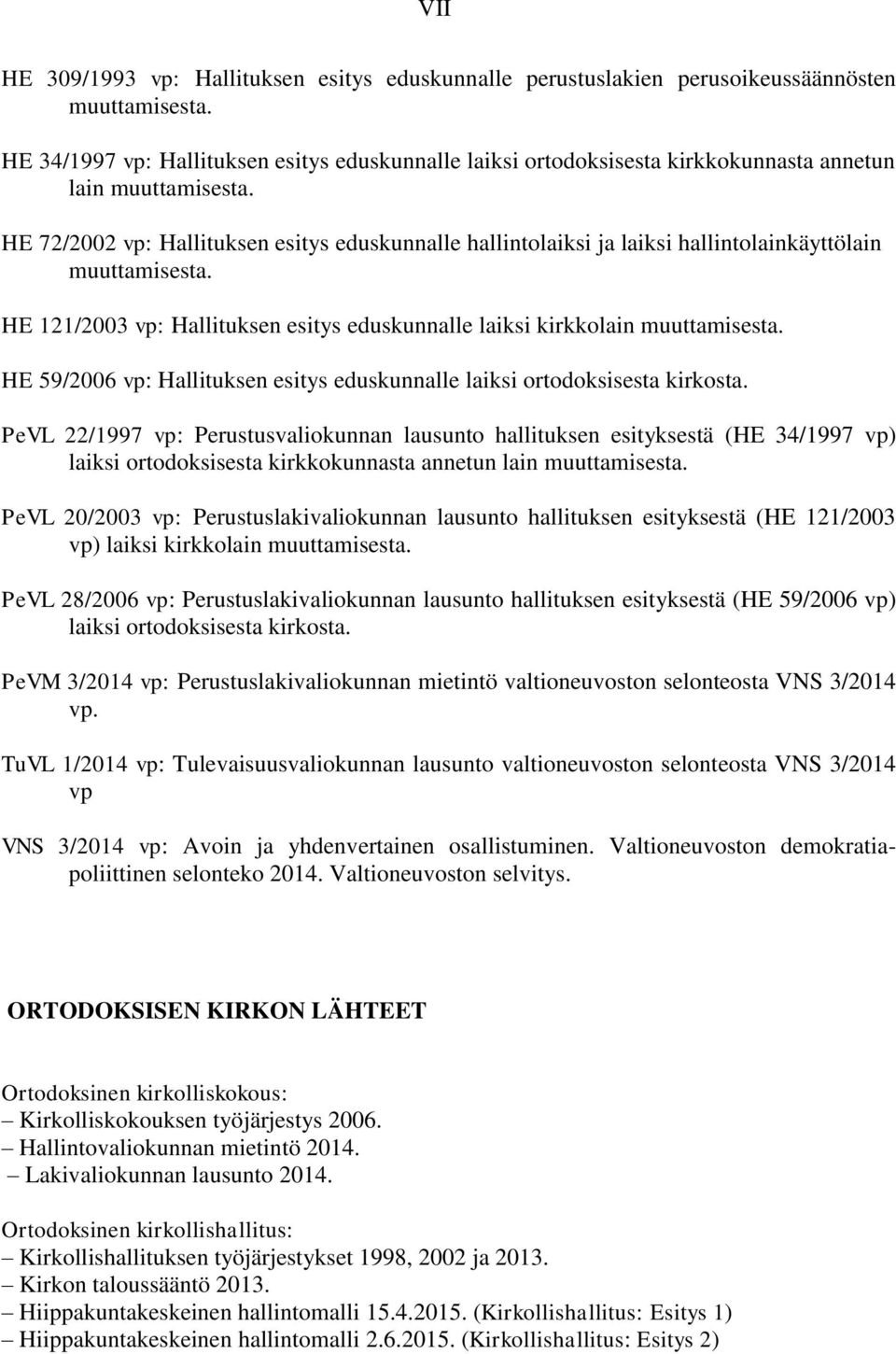 HE 72/2002 vp: Hallituksen esitys eduskunnalle hallintolaiksi ja laiksi hallintolainkäyttölain muuttamisesta. HE 121/2003 vp: Hallituksen esitys eduskunnalle laiksi kirkkolain muuttamisesta.