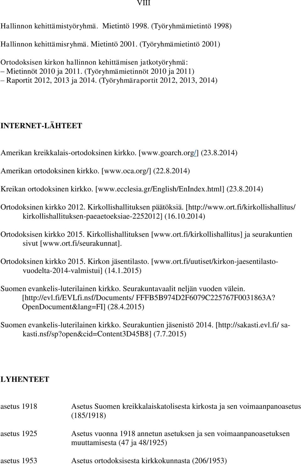 (Työryhmäraportit 2012, 2013, 2014) INTERNET-LÄHTEET Amerikan kreikkalais-ortodoksinen kirkko. [www.goarch.org/] (23.8.2014) Amerikan ortodoksinen kirkko. [www.oca.org/] (22.8.2014) Kreikan ortodoksinen kirkko.