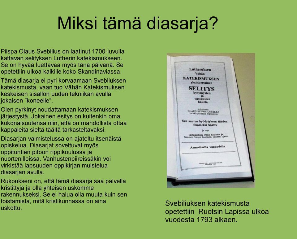 Olen pyrkinyt noudattamaan katekismuksen järjestystä. Jokainen esitys on kuitenkin oma kokonaisuutensa niin, että on mahdollista ottaa kappaleita sieltä täältä tarkasteltavaksi.