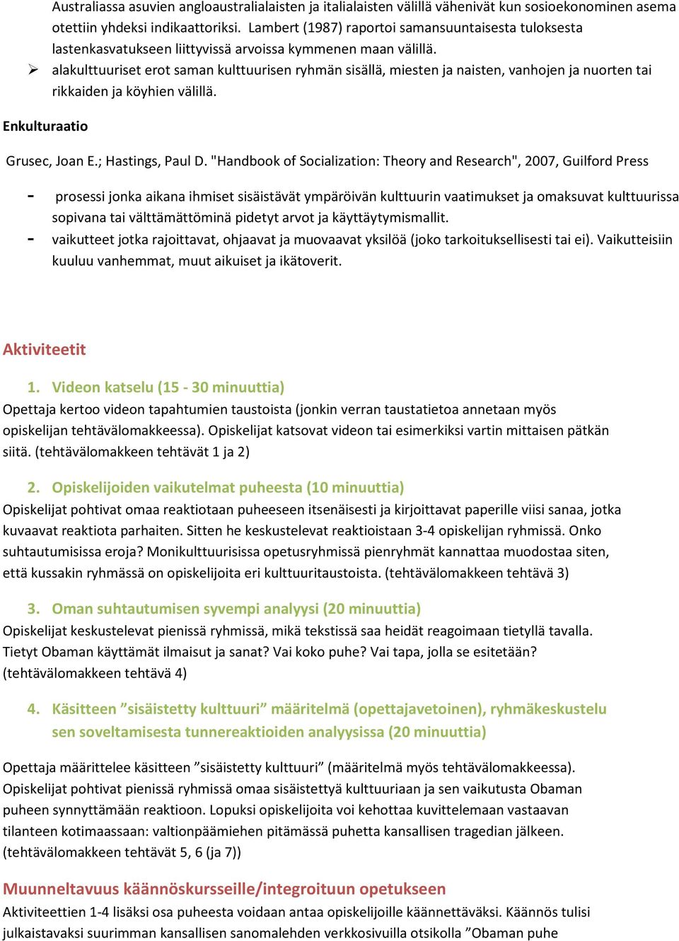 alakulttuuriset erot saman kulttuurisen ryhmän sisällä, miesten ja naisten, vanhojen ja nuorten tai rikkaiden ja köyhien välillä. Enkulturaatio Grusec, Joan E.; Hastings, Paul D.