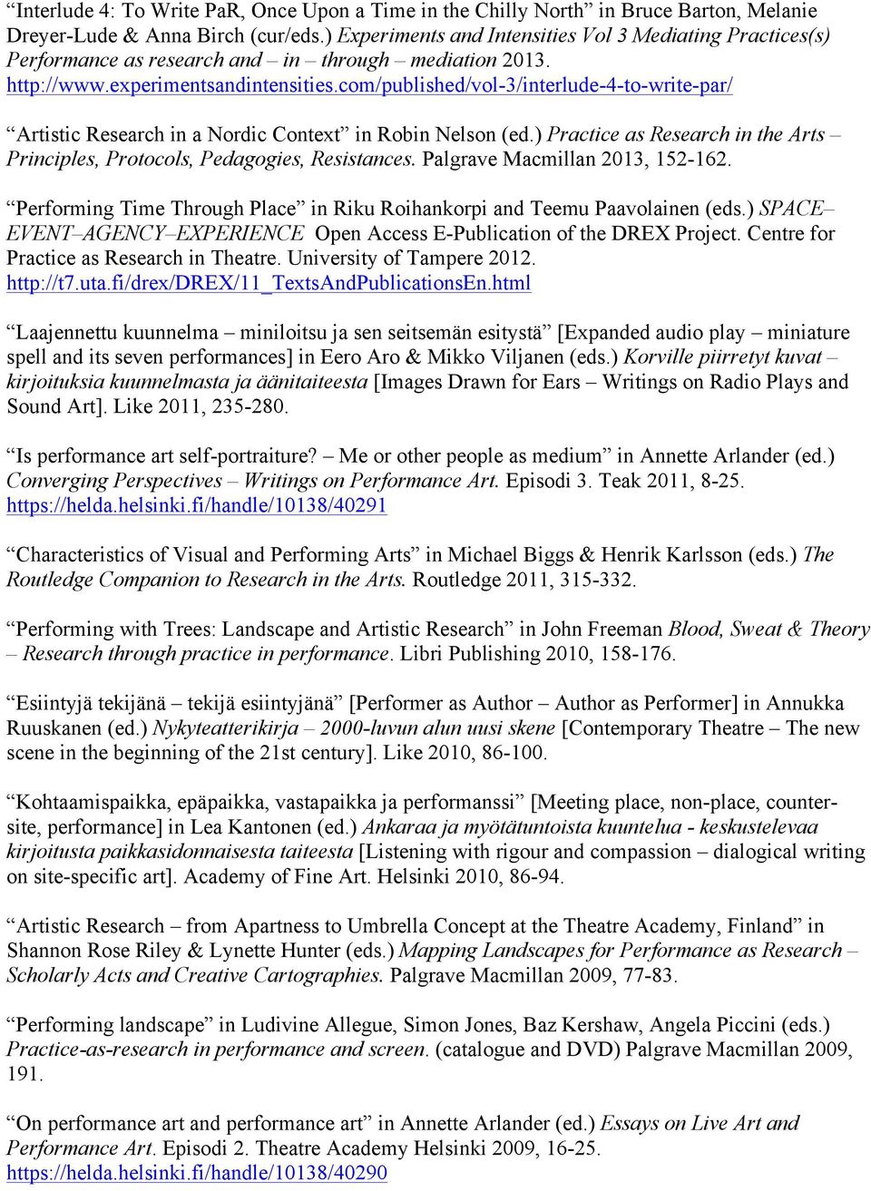 com/published/vol-3/interlude-4-to-write-par/ Artistic Research in a Nordic Context in Robin Nelson (ed.) Practice as Research in the Arts Principles, Protocols, Pedagogies, Resistances.