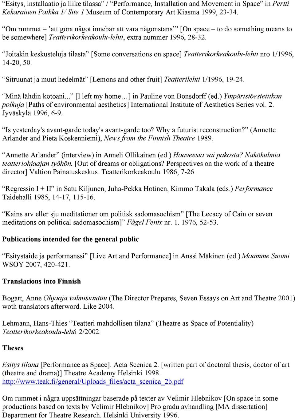 Joitakin keskusteluja tilasta [Some conversations on space] Teatterikorkeakoulu-lehti nro 1/1996, 14-20, 50. Sitruunat ja muut hedelmät [Lemons and other fruit] Teatterilehti 1/1996, 19-24.