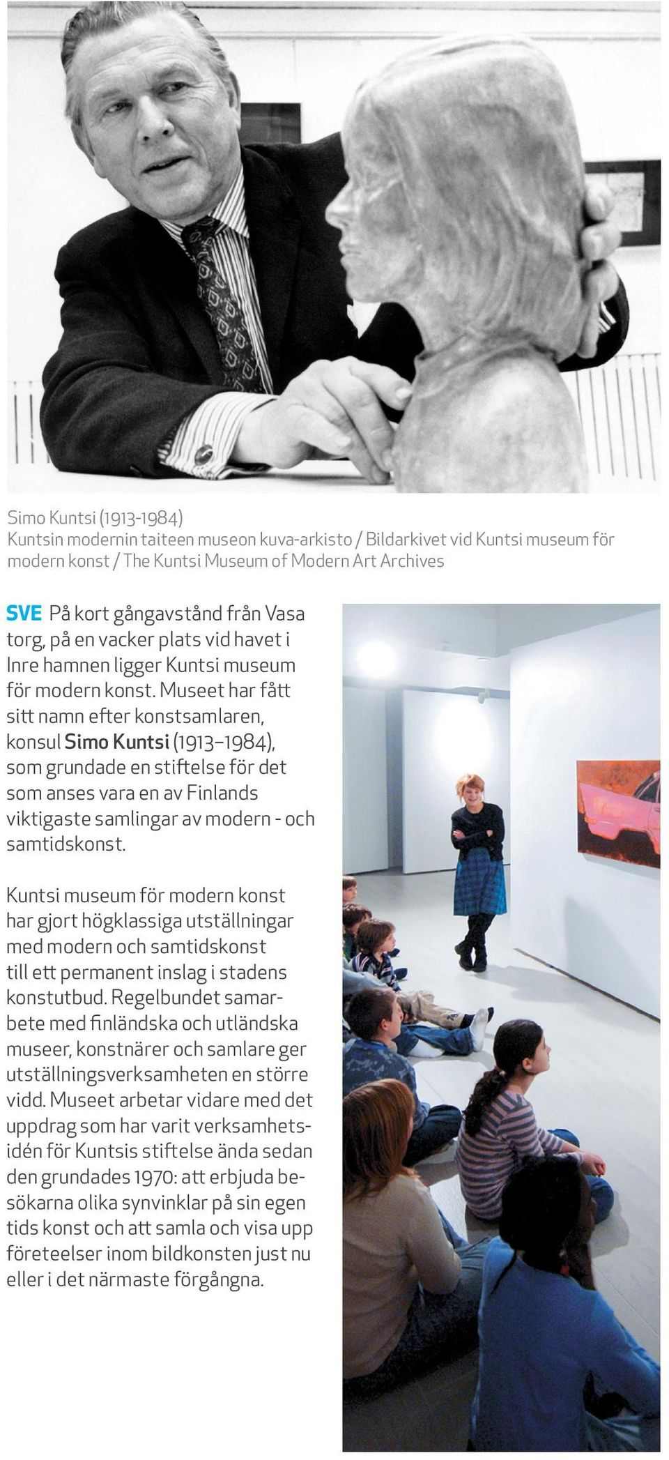 Museet har fått sitt namn efter konstsamlaren, konsul Simo Kuntsi (1913 1984), som grundade en stiftelse för det som anses vara en av Finlands viktigaste samlingar av modern - och samtidskonst.