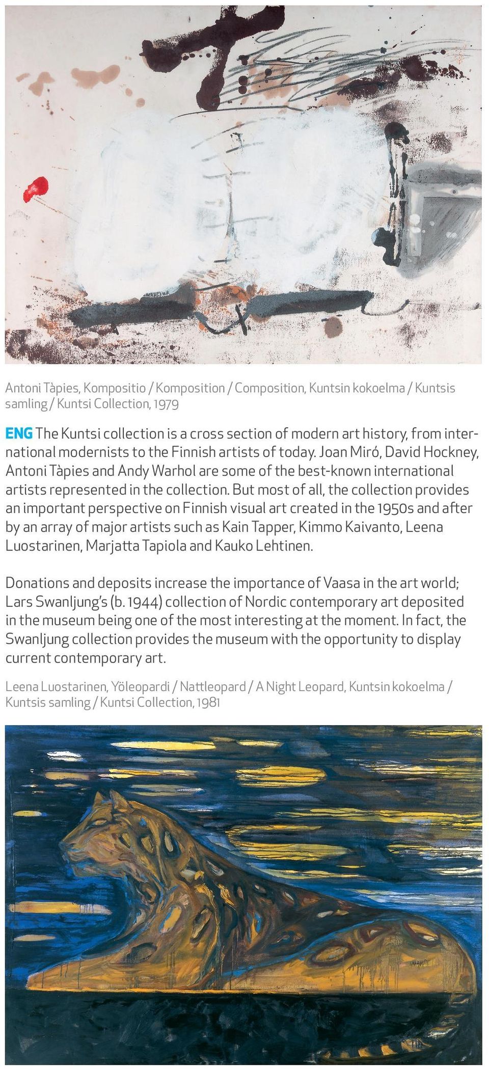 But most of all, the collection provides an important perspective on Finnish visual art created in the 1950s and after by an array of major artists such as Kain Tapper, Kimmo Kaivanto, Leena