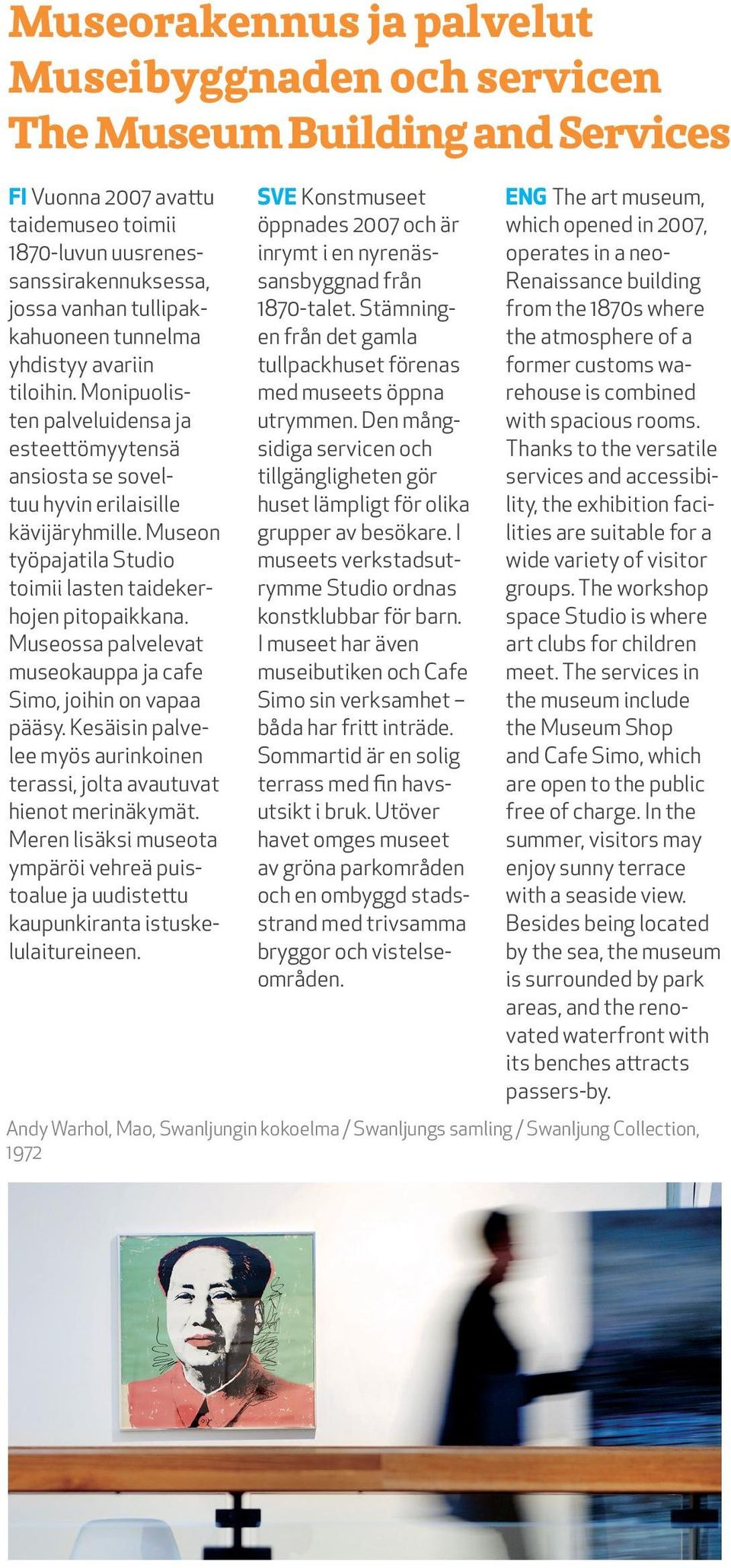 Museon työpajatila Studio toimii lasten taidekerhojen pitopaikkana. Museossa palvelevat museokauppa ja cafe Simo, joihin on vapaa pääsy.