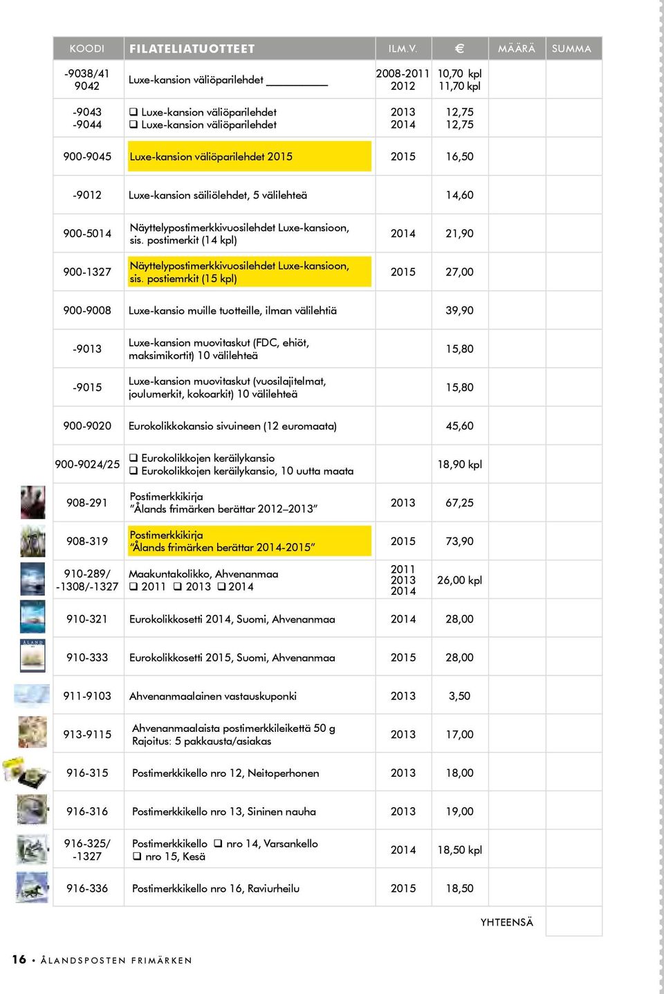 Luxe-kansion väliöparilehdet 2015 2015 16,50-9012 Luxe-kansion säiliölehdet, 5 välilehteä 14,60 900-5014 900-1327 Näyttelypostimerkkivuosilehdet Luxe-kansioon, sis.