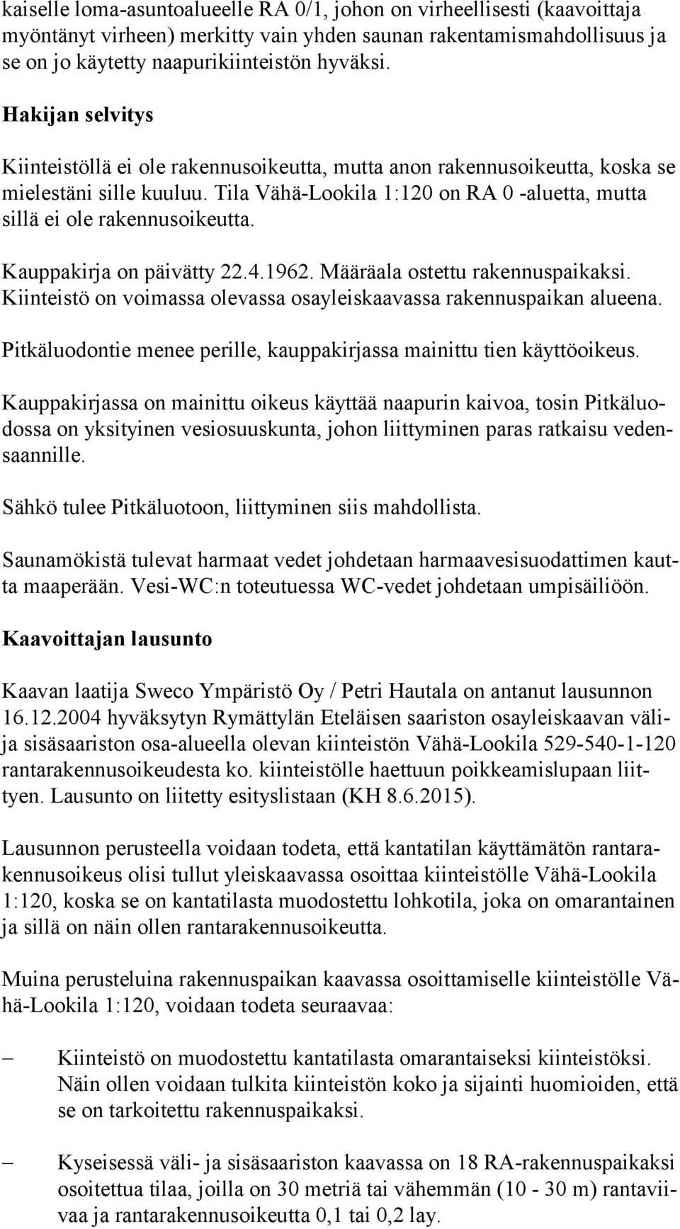 Tila Vähä-Lookila 1:120 on RA 0 -aluetta, mutta sil lä ei ole rakennusoikeutta. Kauppakirja on päivätty 22.4.1962. Määräala ostettu rakennuspaikaksi.