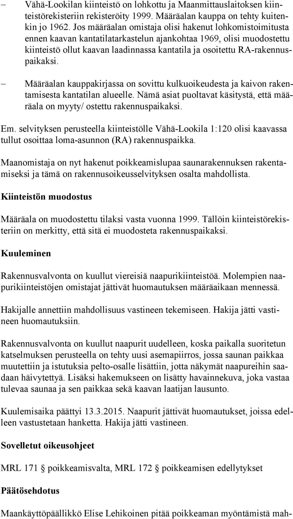 nuspai kak si. Määräalan kauppakirjassa on sovittu kulkuoikeudesta ja kaivon ra kenta mi ses ta kantatilan alueelle. Nämä asiat puoltavat käsitystä, että määrä ala on myyty/ ostettu rakennuspaikaksi.