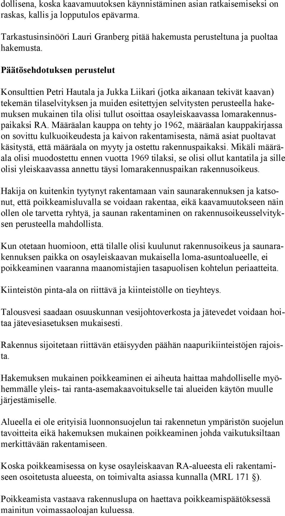 Päätösehdotuksen perustelut Konsulttien Petri Hautala ja Jukka Liikari (jotka aikanaan tekivät kaavan) te ke män tilaselvityksen ja muiden esitettyjen selvitysten perusteella ha kemuk sen mukainen