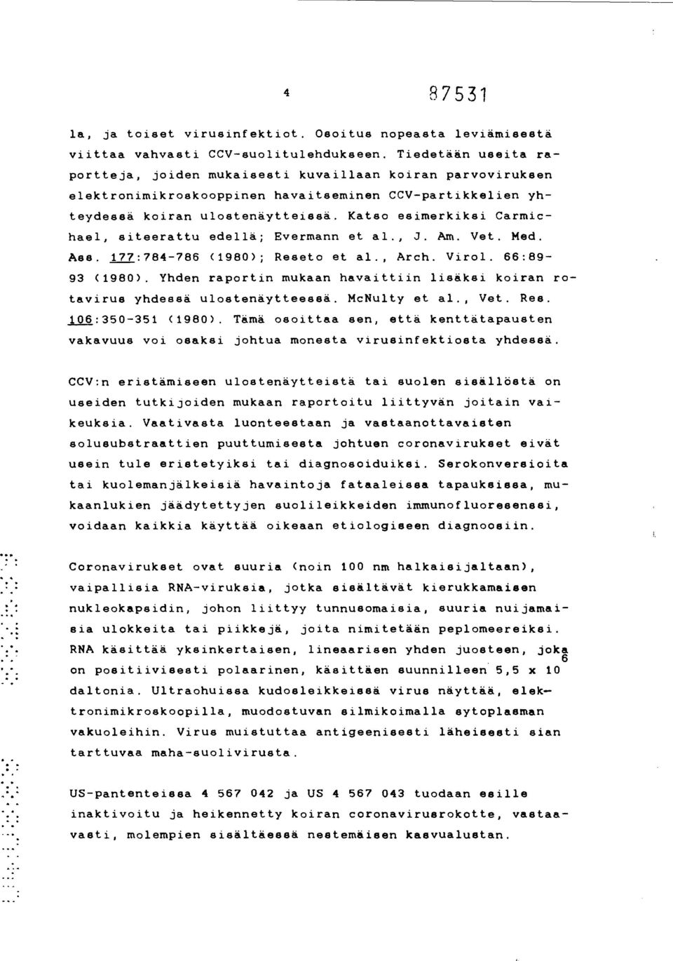 Katso esimerkiksi Carmichael, siteerattu edellä; Evermann et al., J. Am. Vet. Med. Ase. 177:784-786 (1980); Reseto et al., Arch. Virol. 66:89-93 (1980).