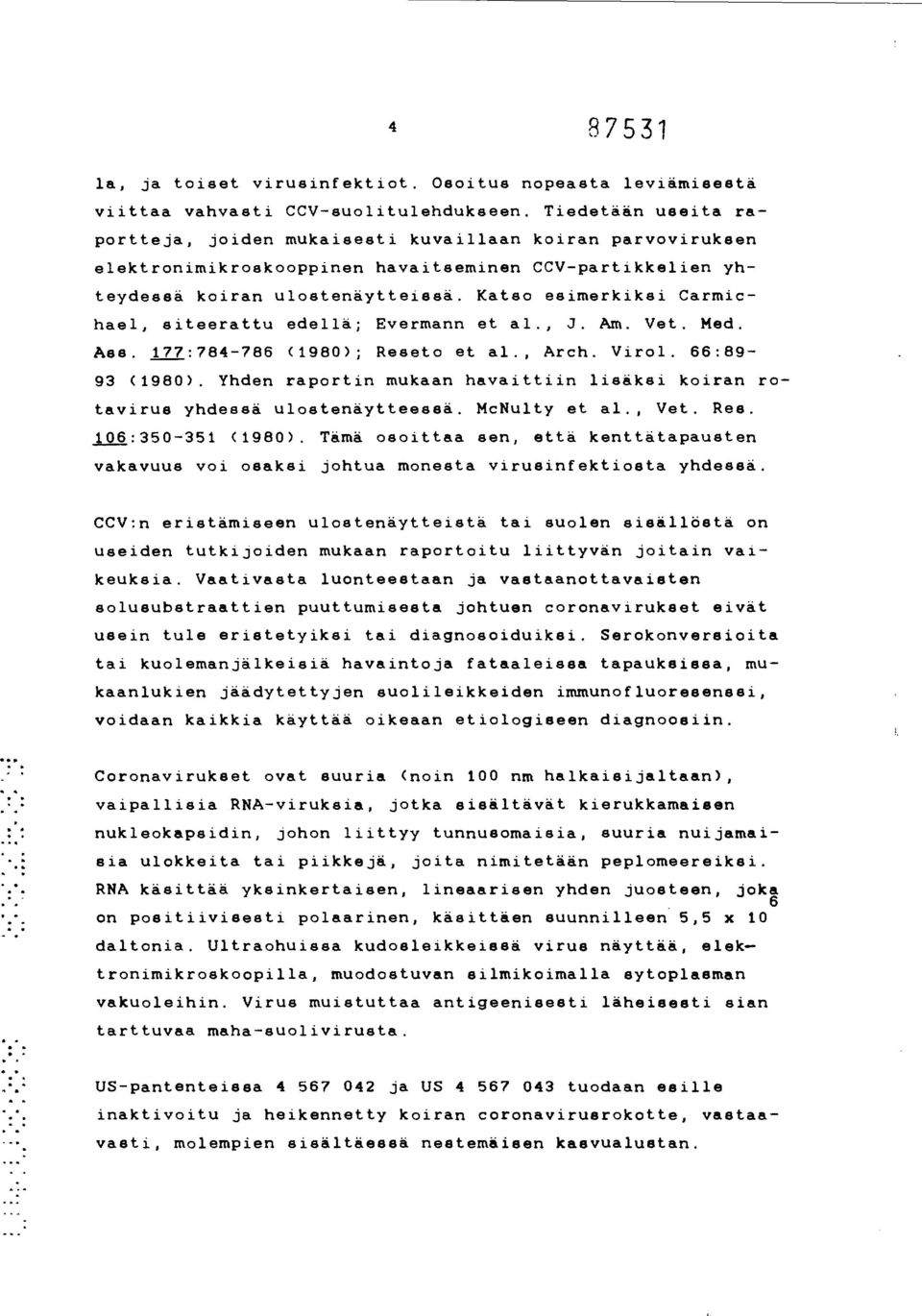 Katso esimerkiksi Carmichael, siteerattu edellä; Evermann et al., J. Am. Vet. Med. Ase. 177:784-786 (1980); Reseto et al., Arch. Virol. 66:89-93 (1980).