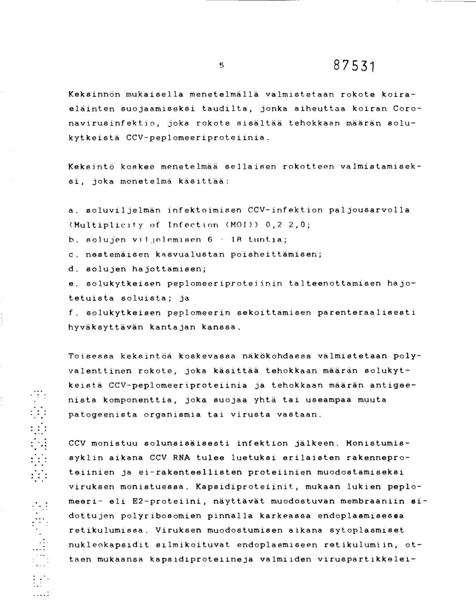 soluviljelmän infektoimisen CCV-infektion paljousarvolla (Multiplicity of Infektion (MOI)) 0,2 2,0; b. solujen viljelemisen 6-18 tuntia; c. nestemäisen kasvualustan poisheittämisen; d.