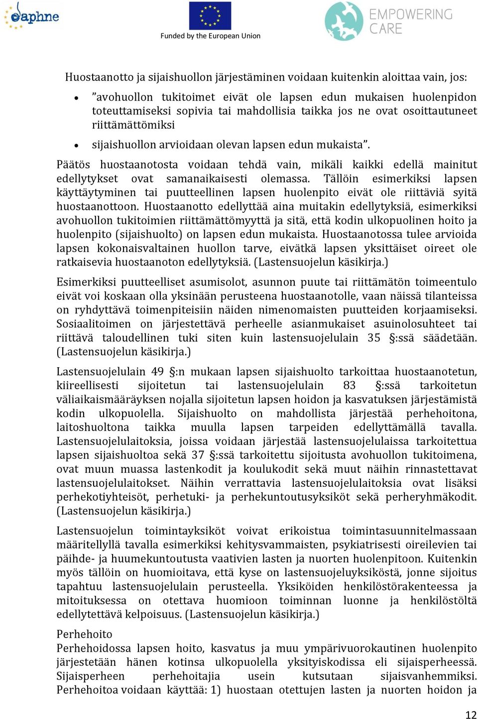 Päätös huostaanotosta voidaan tehdä vain, mikäli kaikki edellä mainitut edellytykset ovat samanaikaisesti olemassa.