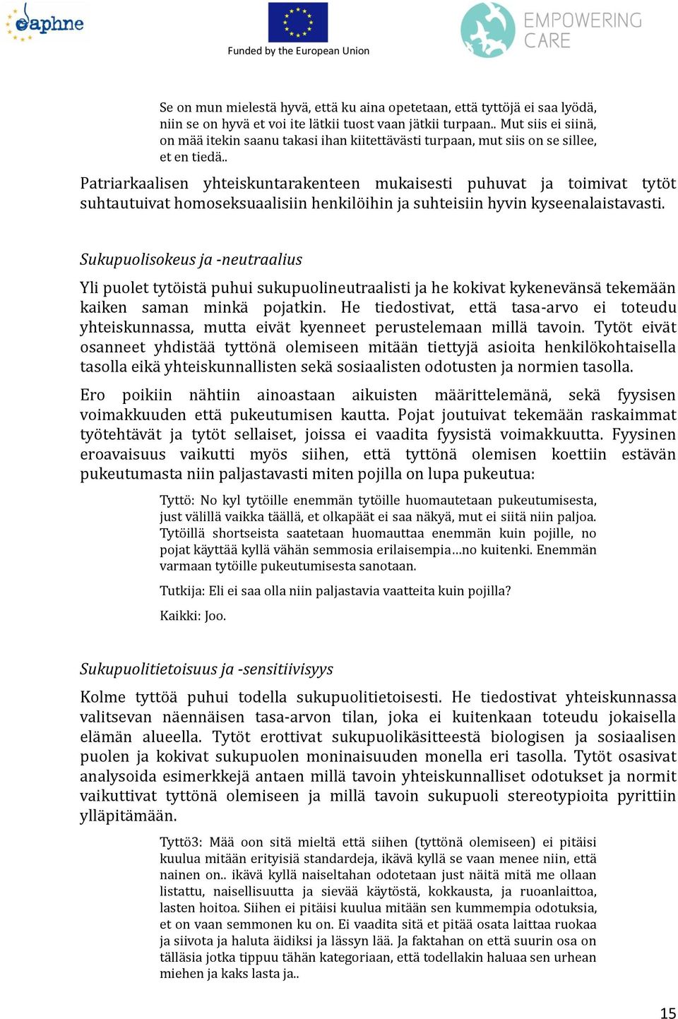 . Patriarkaalisen yhteiskuntarakenteen mukaisesti puhuvat ja toimivat tyto t suhtautuivat homoseksuaalisiin henkilo ihin ja suhteisiin hyvin kyseenalaistavasti.