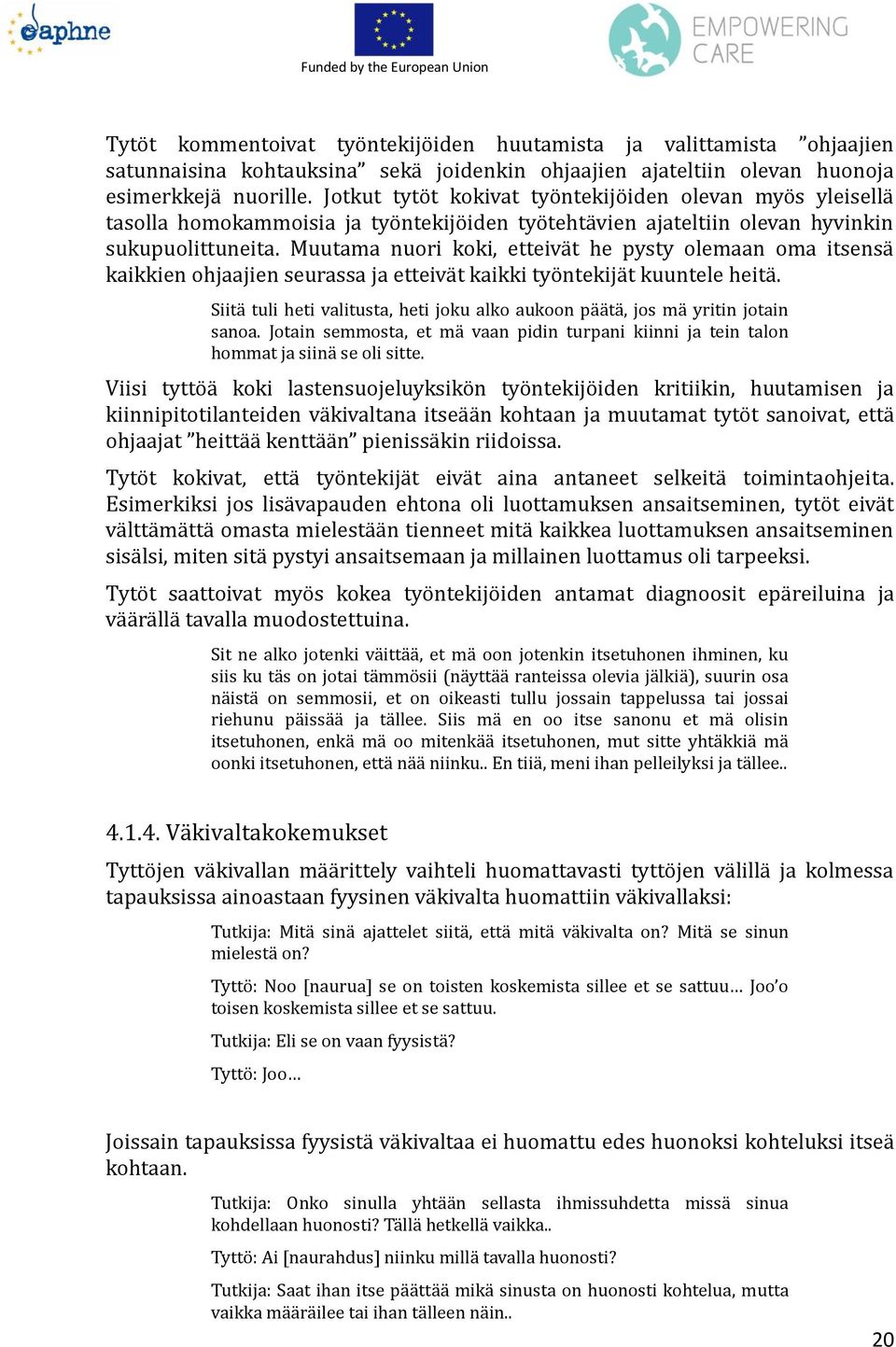 Muutama nuori koki, etteiva t he pysty olemaan oma itsensa kaikkien ohjaajien seurassa ja etteiva t kaikki tyo ntekija t kuuntele heita.