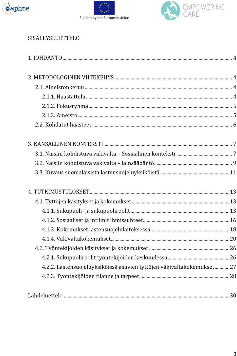 TUTKIMUSTULOKSET... 13 4.1. Tyttöjen käsitykset ja kokemukset... 13 4.1.1. Sukupuoli- ja sukupuoliroolit... 13 4.1.2. Sosiaaliset ja intiimit ihmissuhteet... 16 4.1.3. Kokemukset lastensuojelulaitoksessa.