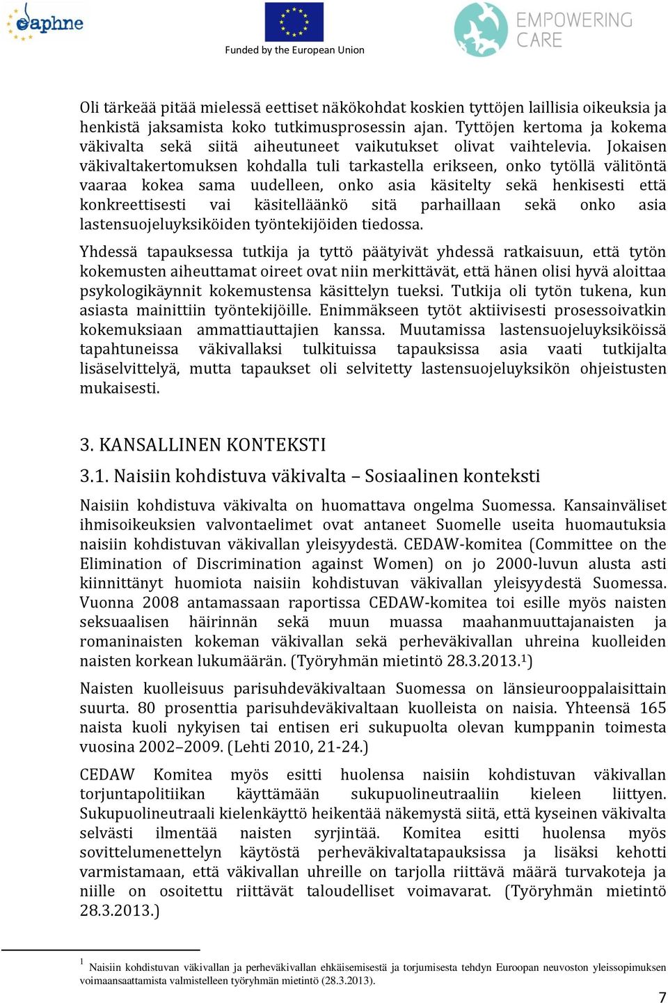 Jokaisen väkivaltakertomuksen kohdalla tuli tarkastella erikseen, onko tytöllä välitöntä vaaraa kokea sama uudelleen, onko asia käsitelty sekä henkisesti että konkreettisesti vai käsitelläänkö sitä