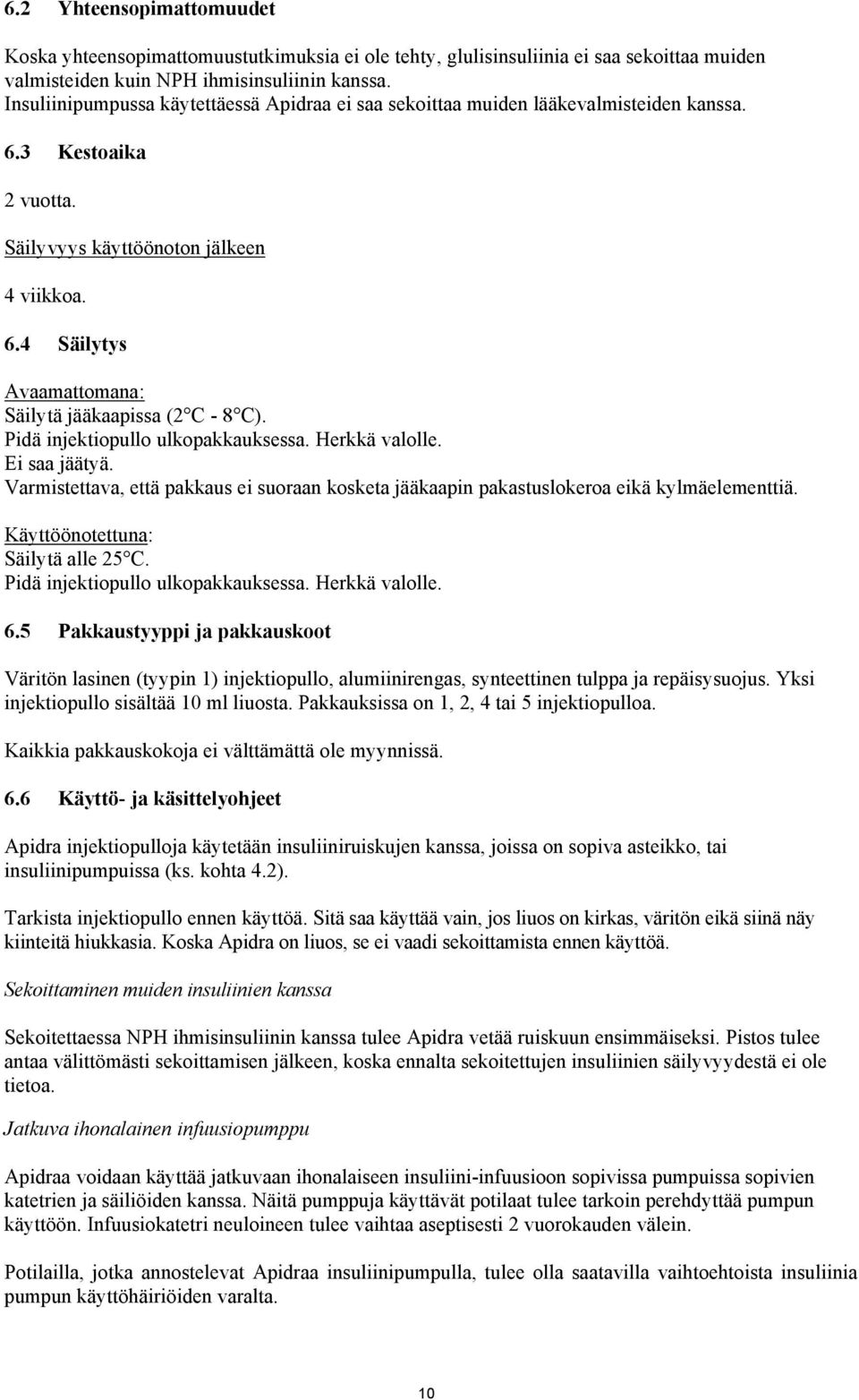 Pidä injektiopullo ulkopakkauksessa. Herkkä valolle. Ei saa jäätyä. Varmistettava, että pakkaus ei suoraan kosketa jääkaapin pakastuslokeroa eikä kylmäelementtiä. Käyttöönotettuna: Säilytä alle 25 C.