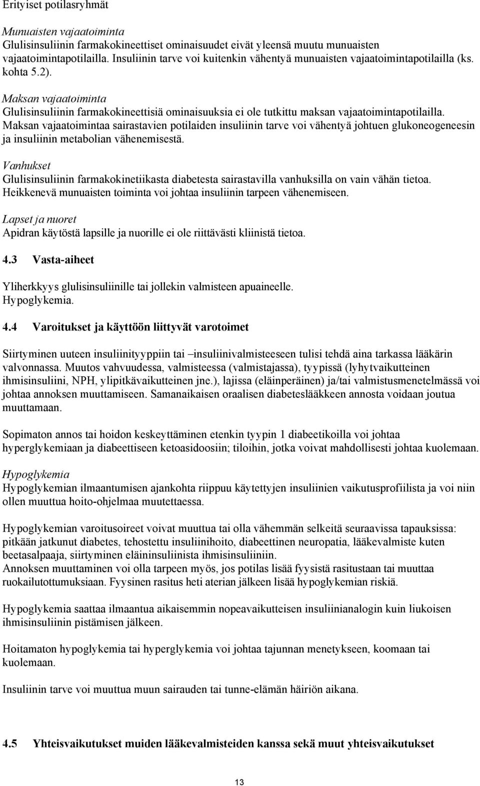 Maksan vajaatoiminta Glulisinsuliinin farmakokineettisiä ominaisuuksia ei ole tutkittu maksan vajaatoimintapotilailla.