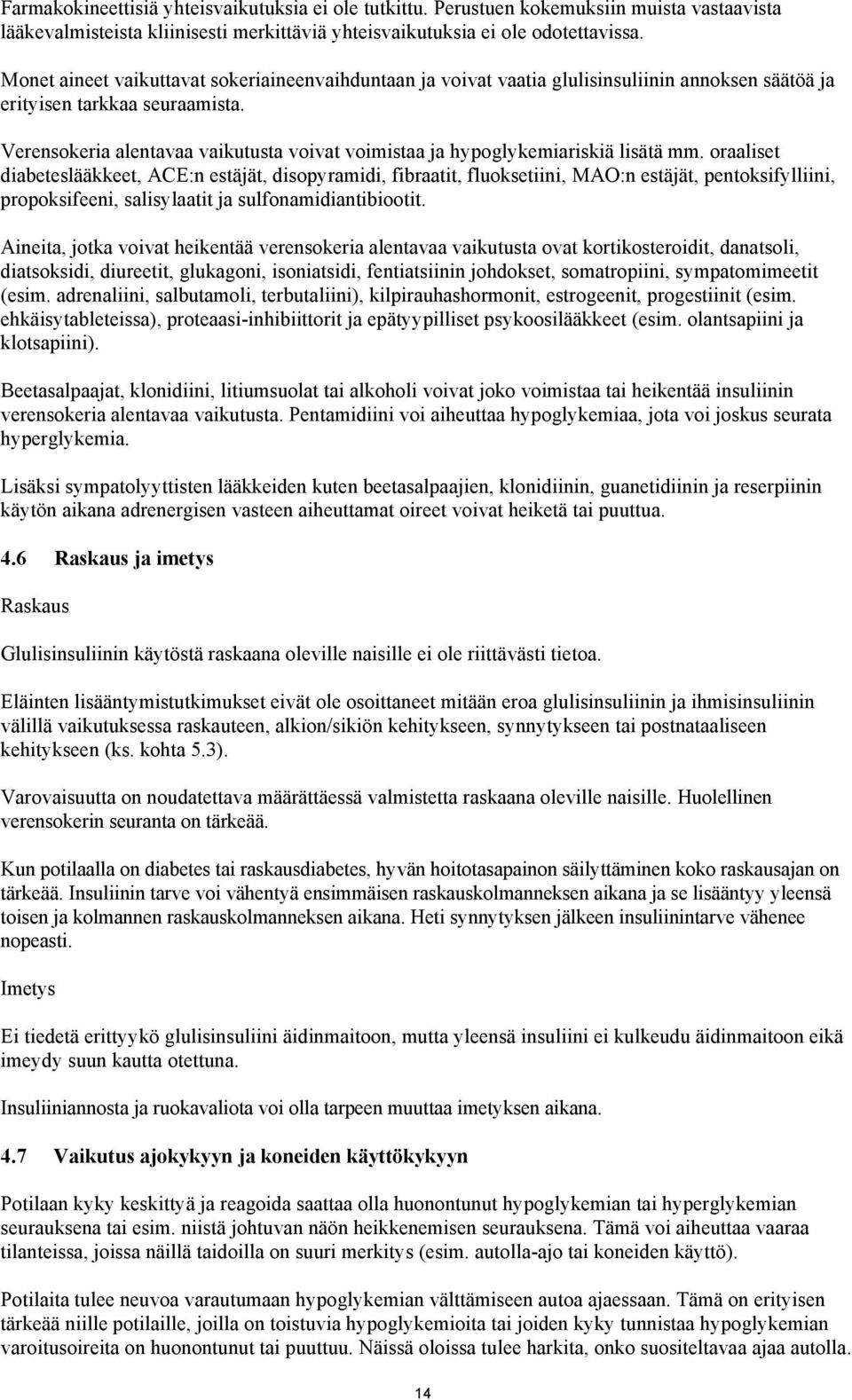 Verensokeria alentavaa vaikutusta voivat voimistaa ja hypoglykemiariskiä lisätä mm.