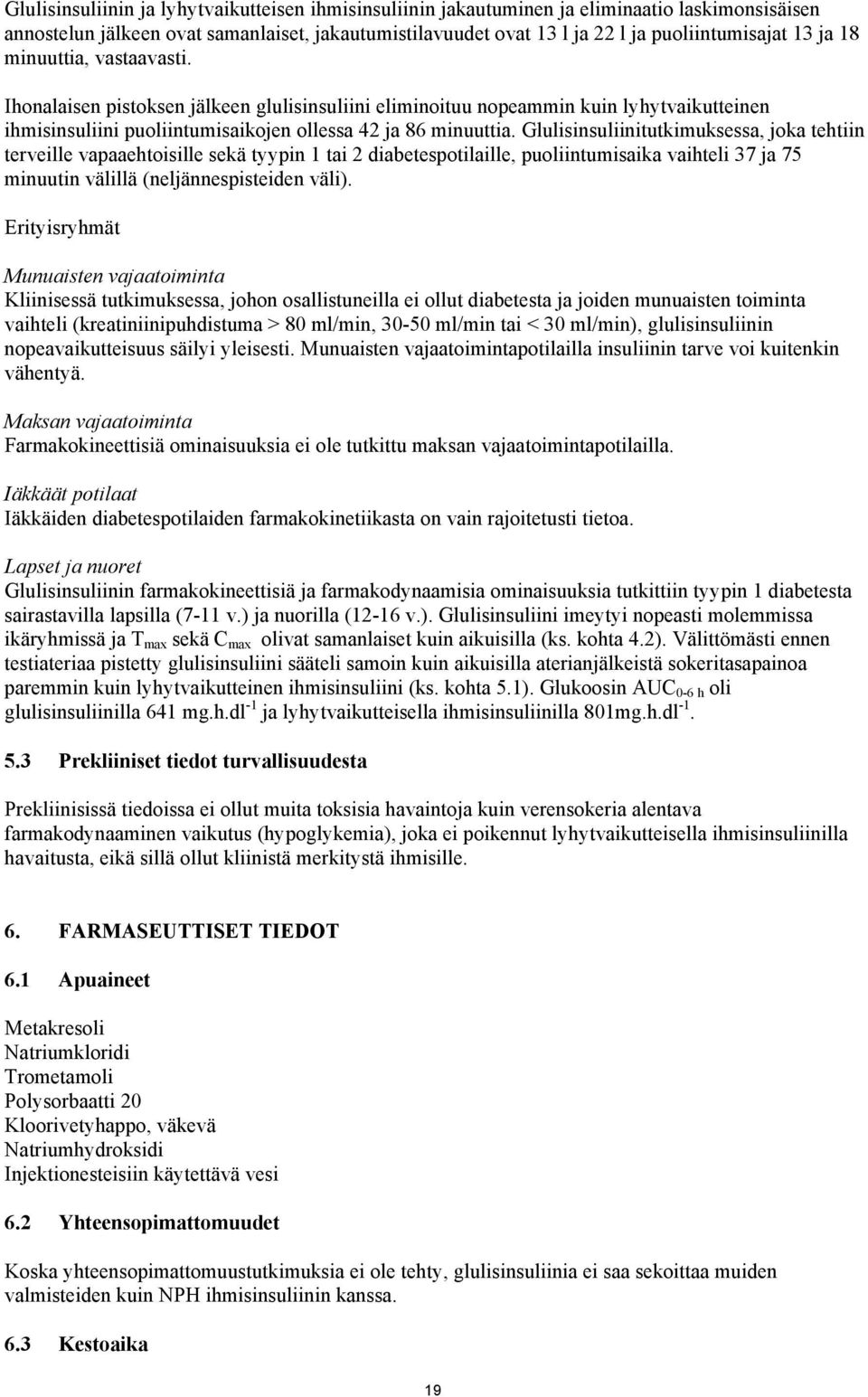 Glulisinsuliinitutkimuksessa, joka tehtiin terveille vapaaehtoisille sekä tyypin 1 tai 2 diabetespotilaille, puoliintumisaika vaihteli 37 ja 75 minuutin välillä (neljännespisteiden väli).