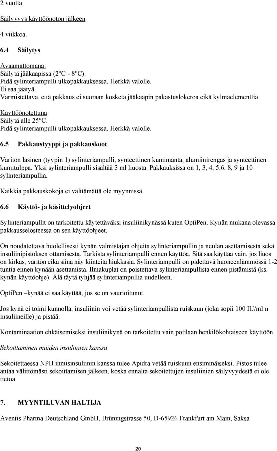 5 Pakkaustyyppi ja pakkauskoot Väritön lasinen (tyypin 1) sylinteriampulli, synteettinen kumimäntä, alumiinirengas ja synteettinen kumitulppa. Yksi sylinteriampulli sisältää 3 ml liuosta.