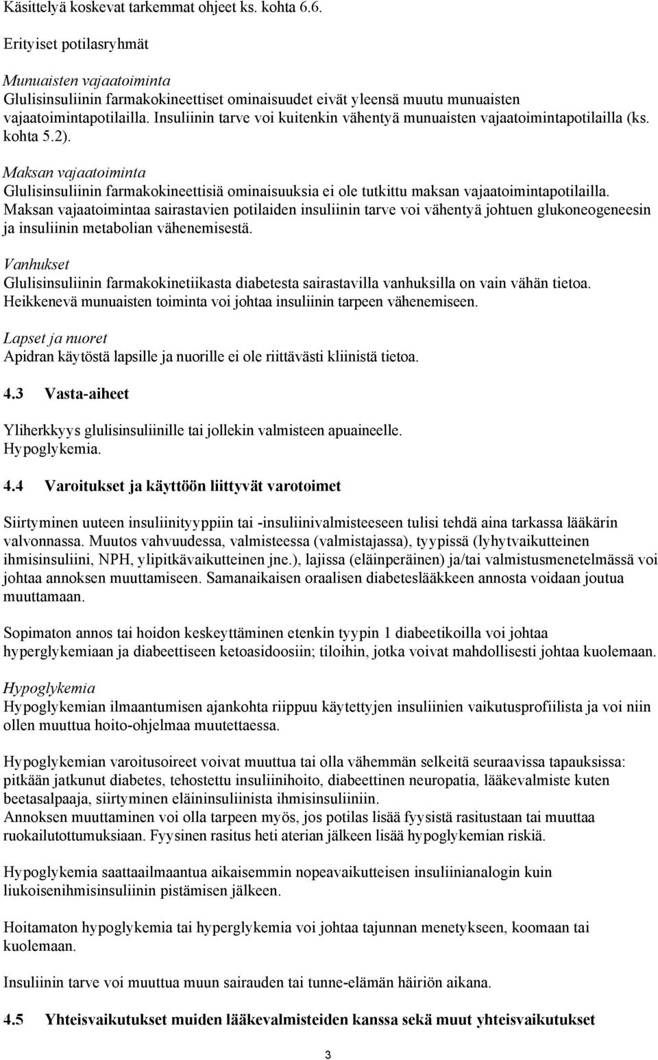 Insuliinin tarve voi kuitenkin vähentyä munuaisten vajaatoimintapotilailla (ks. kohta 5.2).
