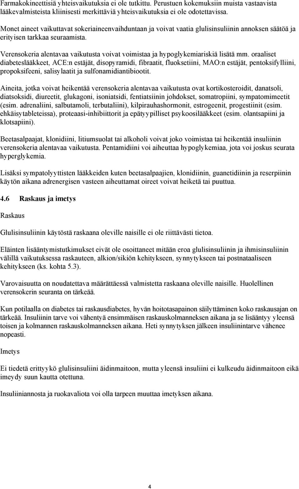 Verensokeria alentavaa vaikutusta voivat voimistaa ja hypoglykemiariskiä lisätä mm.