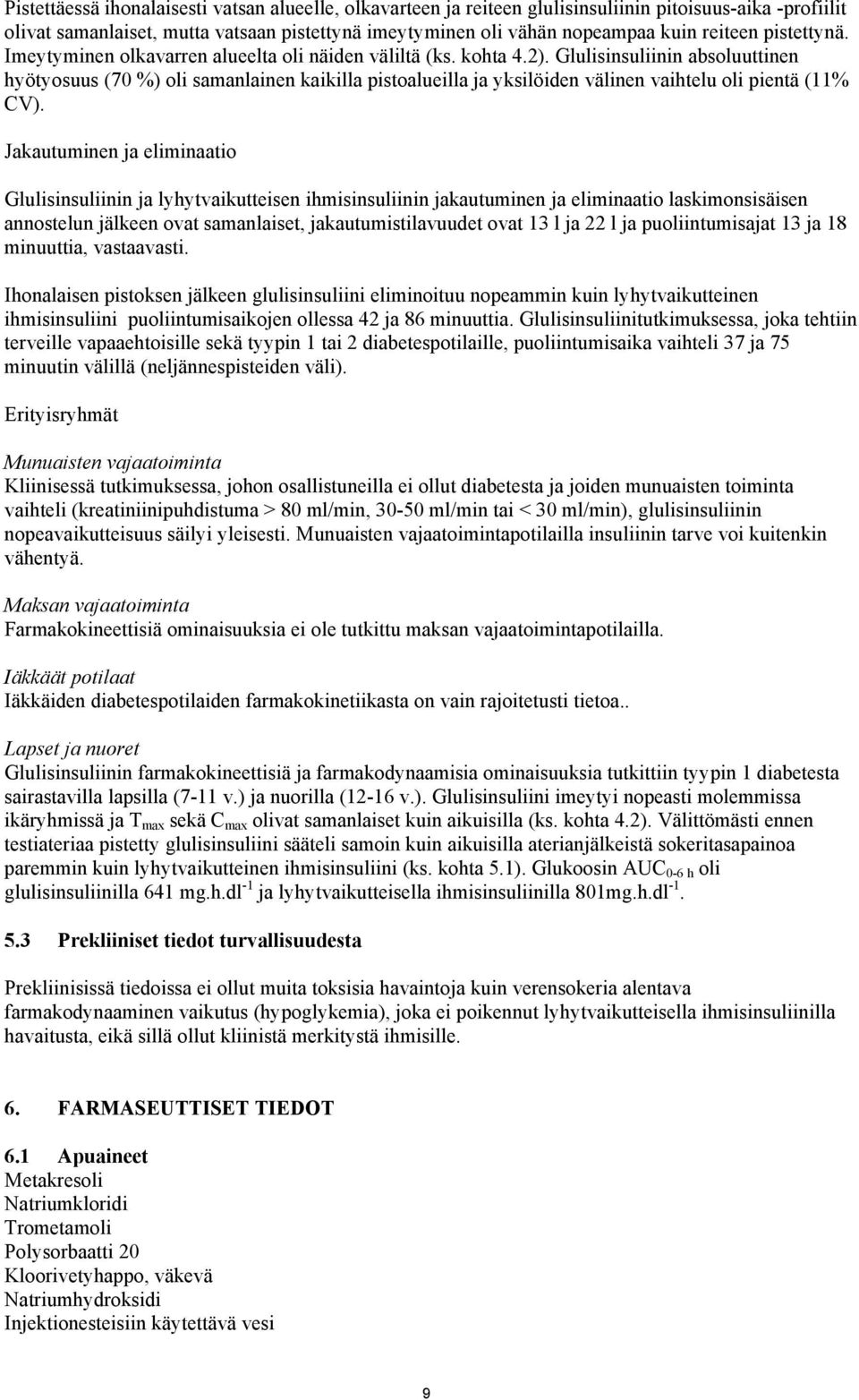 Glulisinsuliinin absoluuttinen hyötyosuus (70 %) oli samanlainen kaikilla pistoalueilla ja yksilöiden välinen vaihtelu oli pientä (11% CV).