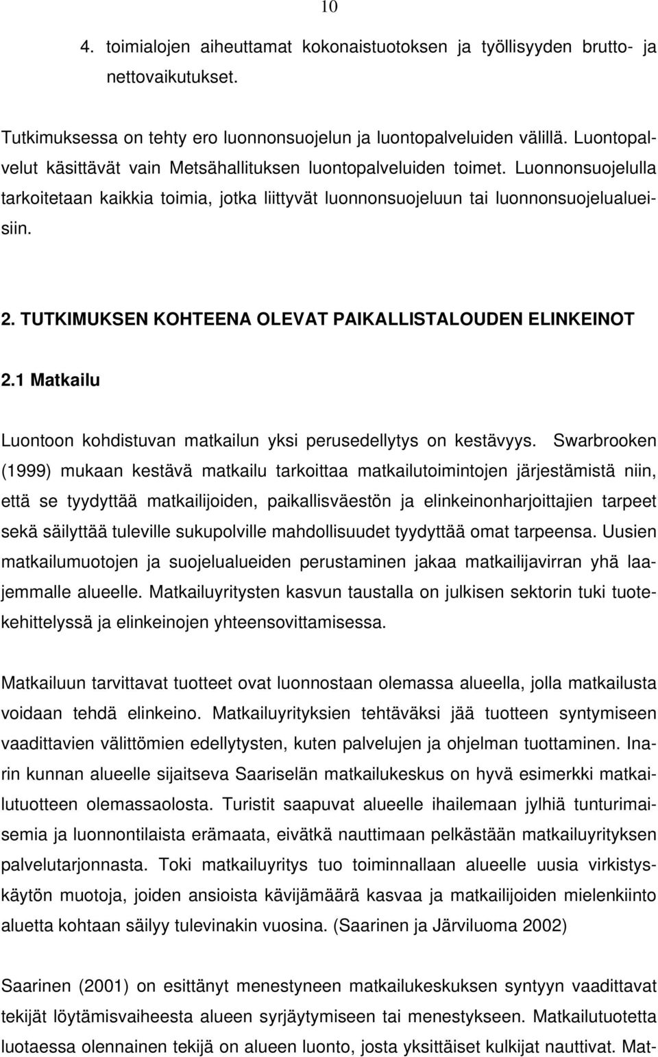 TUTKIMUKSEN KOHTEENA OLEVAT PAIKALLISTALOUDEN ELINKEINOT 2.1 Matkailu Luontoon kohdistuvan matkailun yksi perusedellytys on kestävyys.