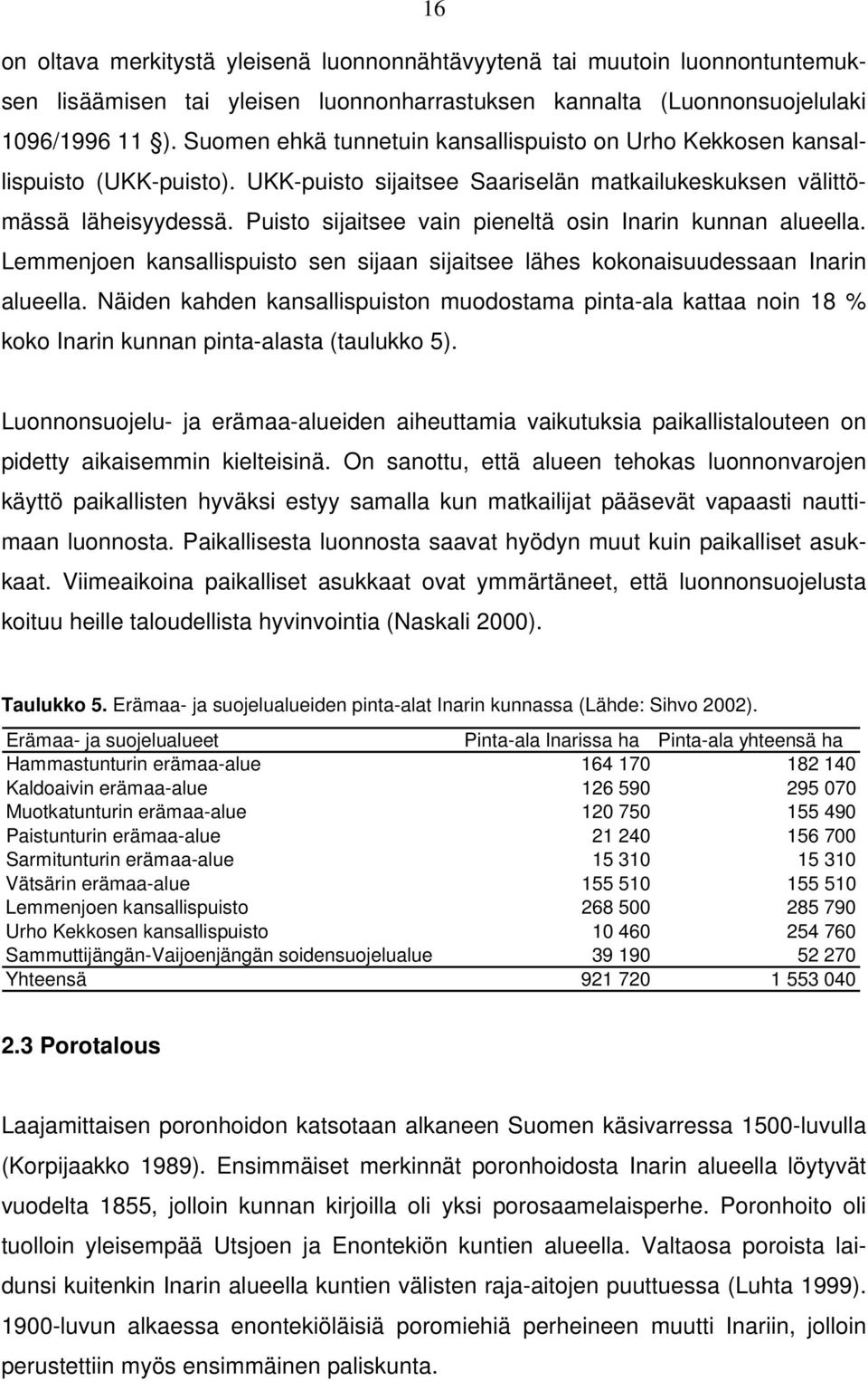 Puisto sijaitsee vain pieneltä osin Inarin kunnan alueella. Lemmenjoen kansallispuisto sen sijaan sijaitsee lähes kokonaisuudessaan Inarin alueella.