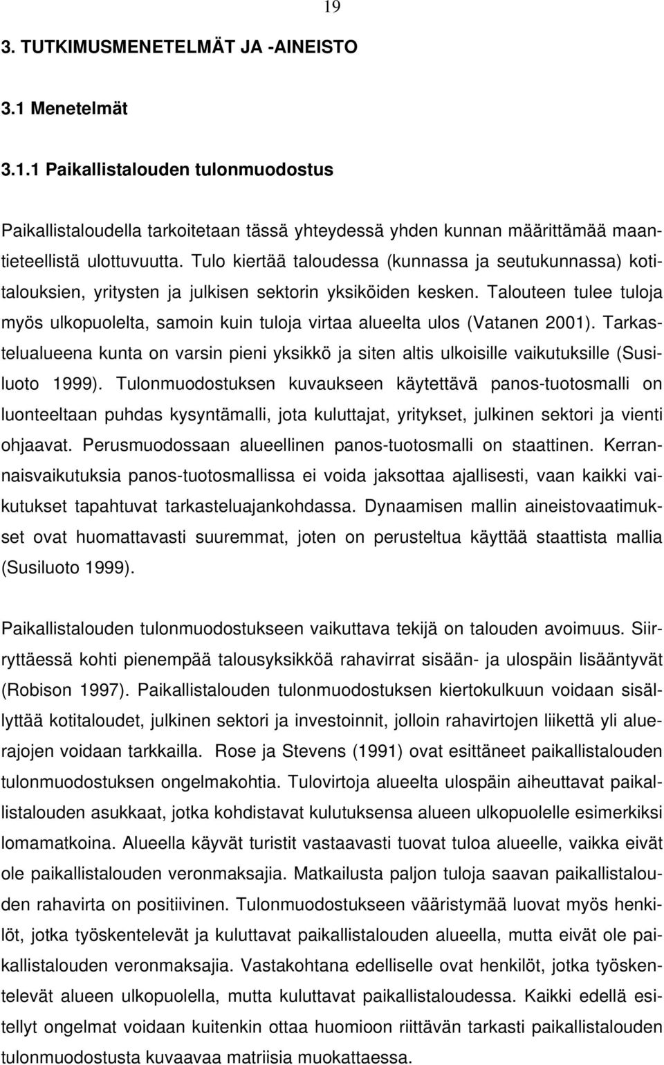 Talouteen tulee tuloja myös ulkopuolelta, samoin kuin tuloja virtaa alueelta ulos (Vatanen 2001).