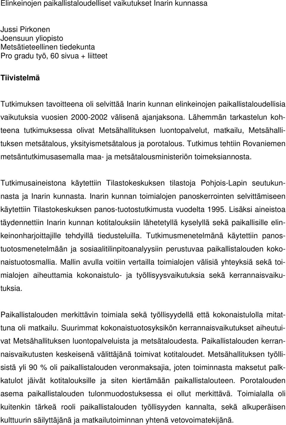 Lähemmän tarkastelun kohteena tutkimuksessa olivat Metsähallituksen luontopalvelut, matkailu, Metsähallituksen metsätalous, yksityismetsätalous ja porotalous.