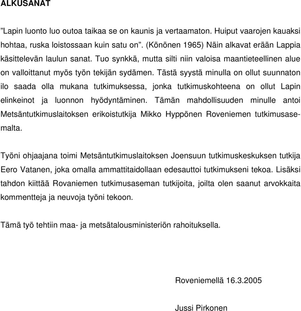 Tästä syystä minulla on ollut suunnaton ilo saada olla mukana tutkimuksessa, jonka tutkimuskohteena on ollut Lapin elinkeinot ja luonnon hyödyntäminen.