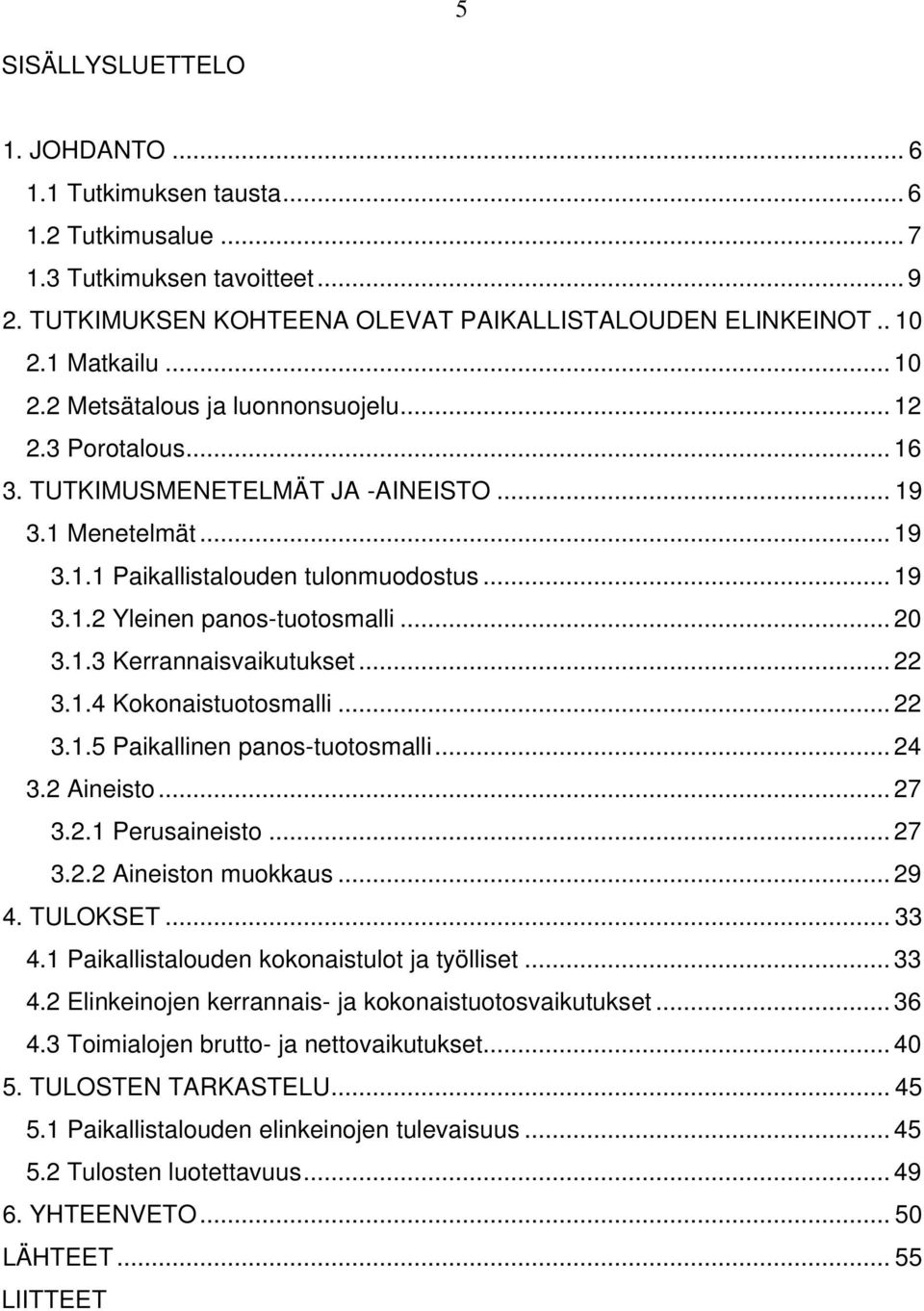 .. 20 3.1.3 Kerrannaisvaikutukset... 22 3.1.4 Kokonaistuotosmalli... 22 3.1.5 Paikallinen panos-tuotosmalli... 24 3.2 Aineisto... 27 3.2.1 Perusaineisto... 27 3.2.2 Aineiston muokkaus... 29 4.