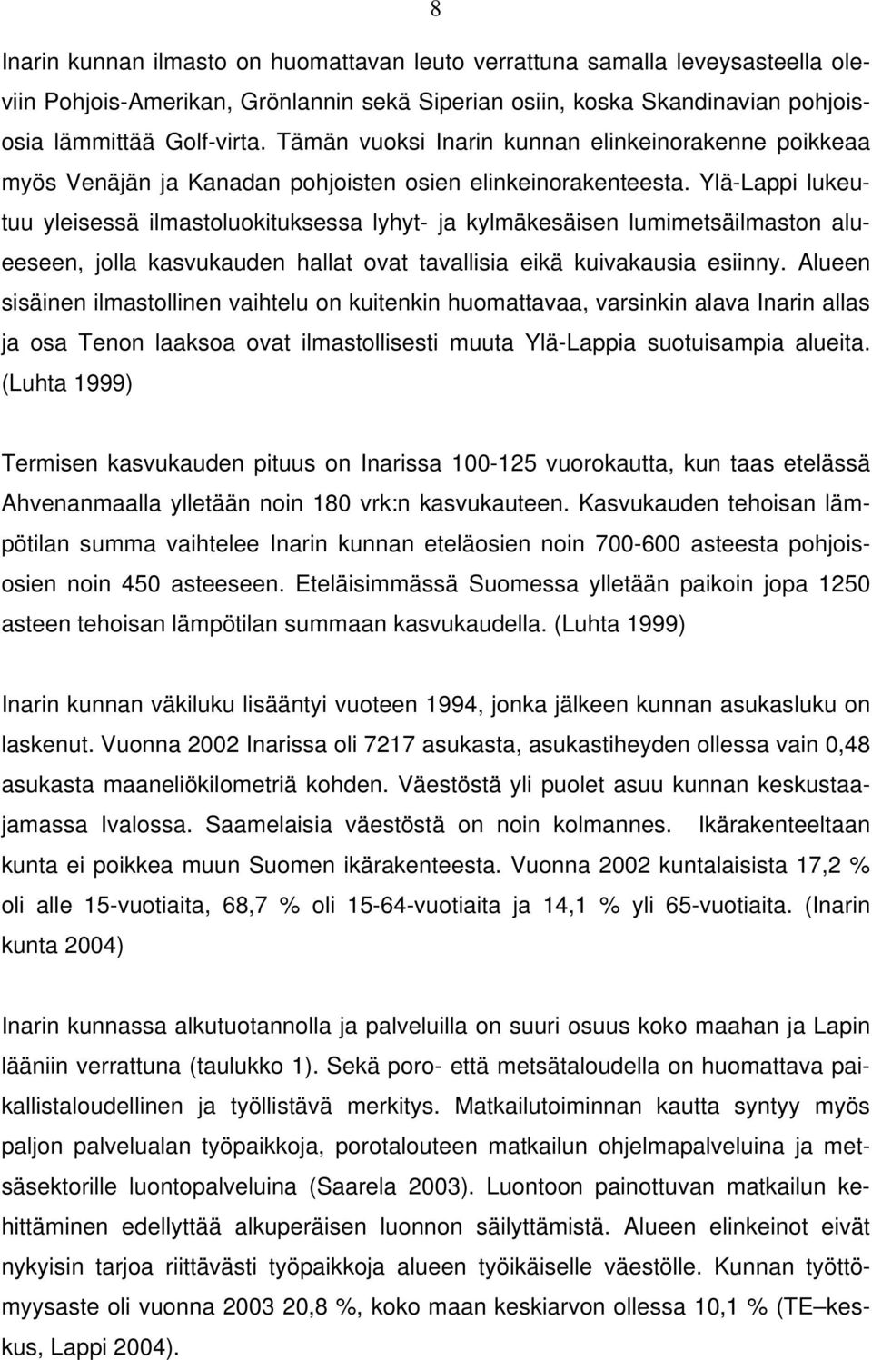 Ylä-Lappi lukeutuu yleisessä ilmastoluokituksessa lyhyt- ja kylmäkesäisen lumimetsäilmaston alueeseen, jolla kasvukauden hallat ovat tavallisia eikä kuivakausia esiinny.