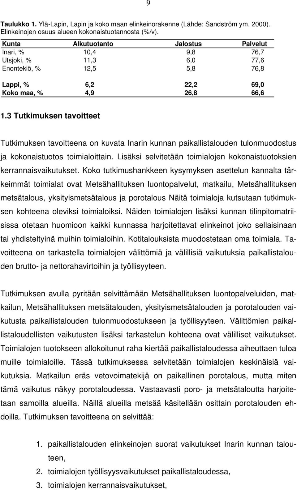 3 Tutkimuksen tavoitteet Tutkimuksen tavoitteena on kuvata Inarin kunnan paikallistalouden tulonmuodostus ja kokonaistuotos toimialoittain.