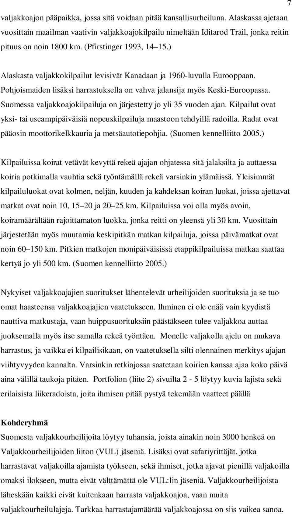 Suomessa valjakkoajokilpailuja on järjestetty jo yli 35 vuoden ajan. Kilpailut ovat yksi- tai useampipäiväisiä nopeuskilpailuja maastoon tehdyillä radoilla.